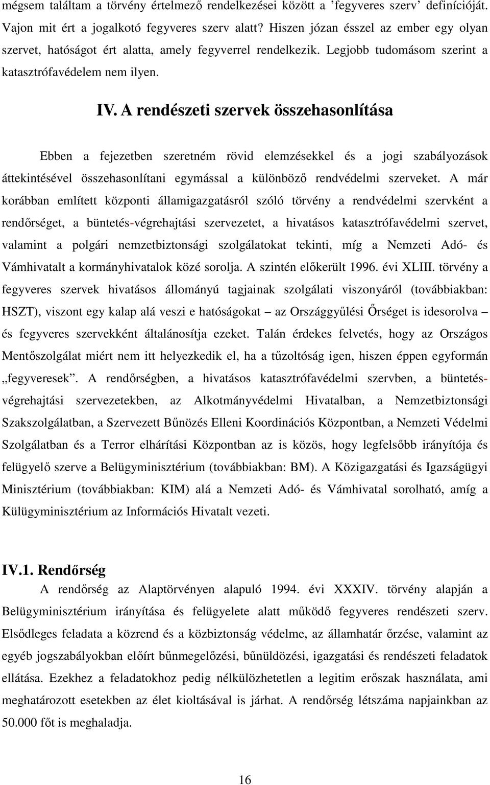 A rendészeti szervek összehasonlítása Ebben a fejezetben szeretném rövid elemzésekkel és a jogi szabályozások áttekintésével összehasonlítani egymással a különböző rendvédelmi szerveket.