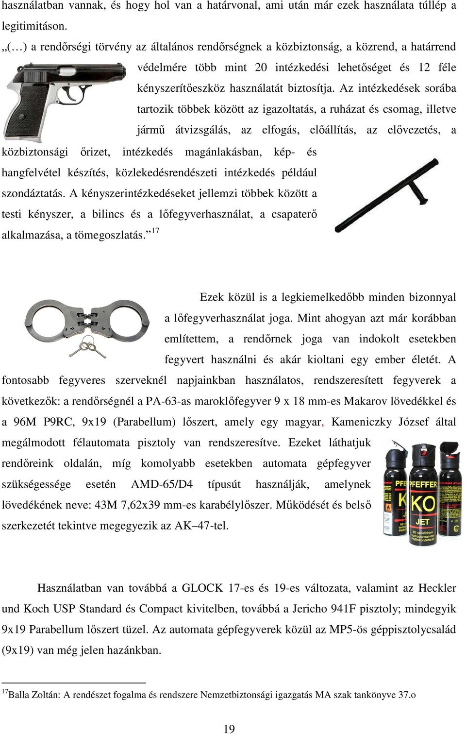 Az intézkedések sorába tartozik többek között az igazoltatás, a ruházat és csomag, illetve jármű átvizsgálás, az elfogás, előállítás, az elővezetés, a közbiztonsági őrizet, intézkedés magánlakásban,