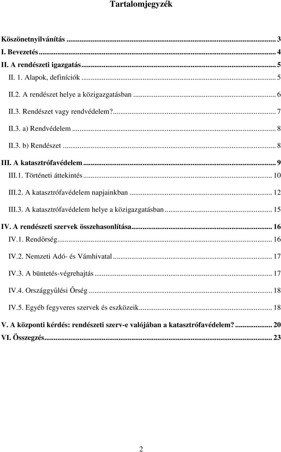 .. 15 IV. A rendészeti szervek összehasonlítása... 16 IV.1. Rendőrség... 16 IV.2. Nemzeti Adó- és Vámhivatal... 17 IV.3. A büntetés-végrehajtás... 17 IV.4. Országgyűlési Őrség... 18 IV.5. Egyéb fegyveres szervek és eszközeik.