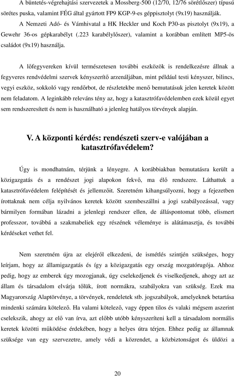 A lőfegyvereken kívül természetesen további eszközök is rendelkezésre állnak a fegyveres rendvédelmi szervek kényszerítő arzenáljában, mint például testi kényszer, bilincs, vegyi eszköz, sokkoló vagy