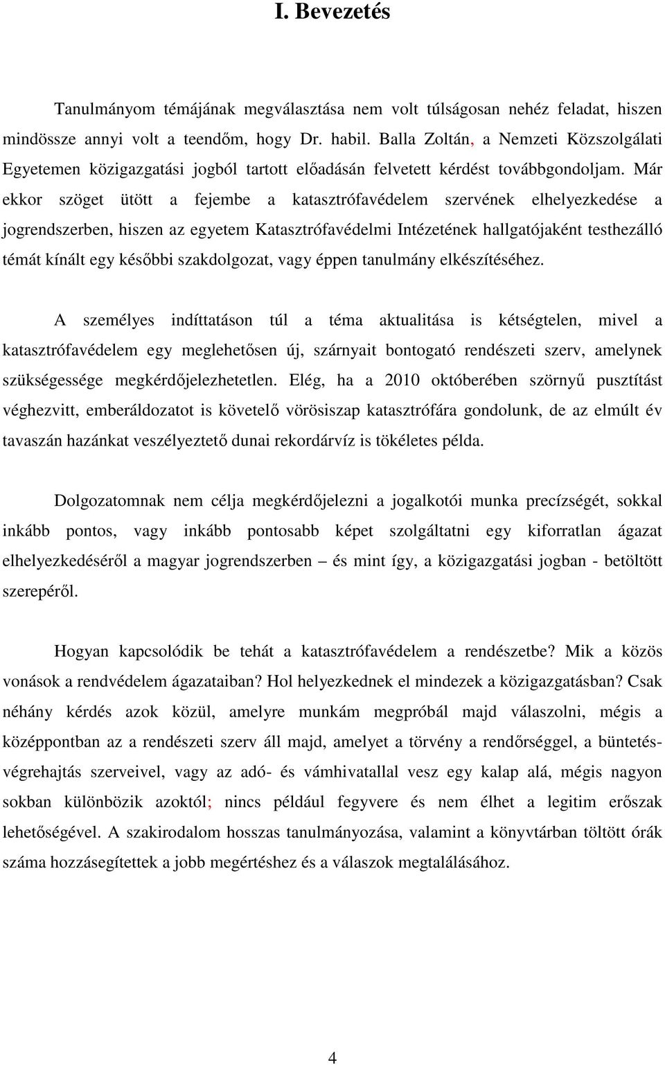 Már ekkor szöget ütött a fejembe a katasztrófavédelem szervének elhelyezkedése a jogrendszerben, hiszen az egyetem Katasztrófavédelmi Intézetének hallgatójaként testhezálló témát kínált egy későbbi