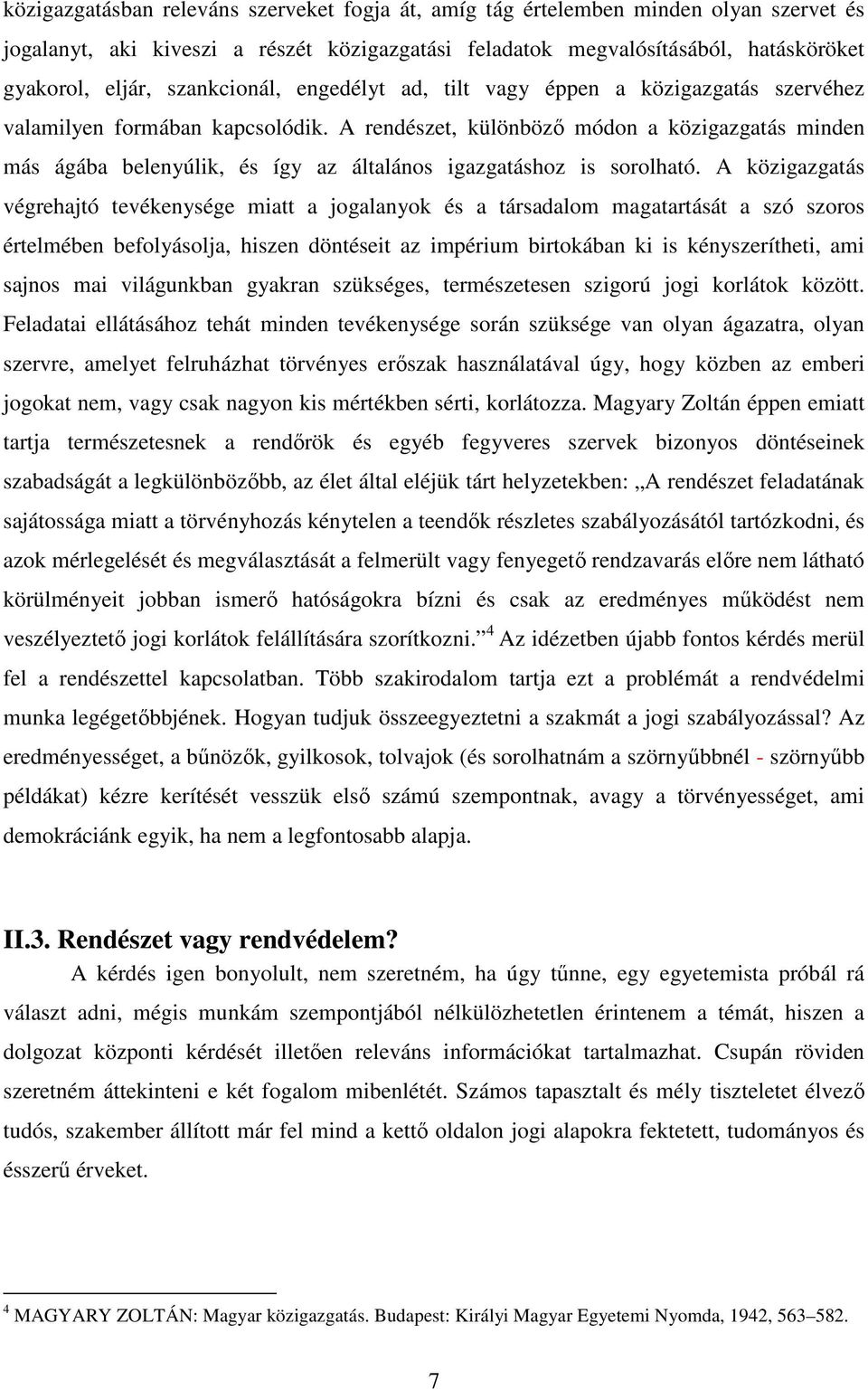 A rendészet, különböző módon a közigazgatás minden más ágába belenyúlik, és így az általános igazgatáshoz is sorolható.