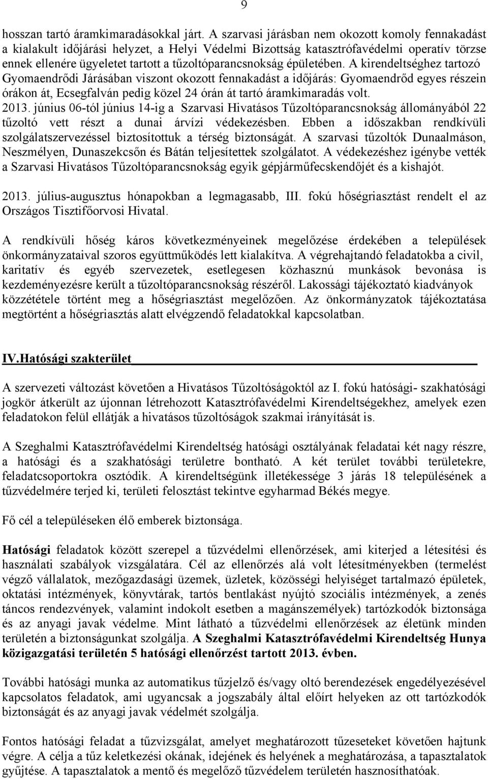 épületében. A kirendeltséghez tartozó Gyomaendrődi Járásában viszont okozott fennakadást a időjárás: Gyomaendrőd egyes részein órákon át, Ecsegfalván pedig közel 24 órán át tartó áramkimaradás volt.