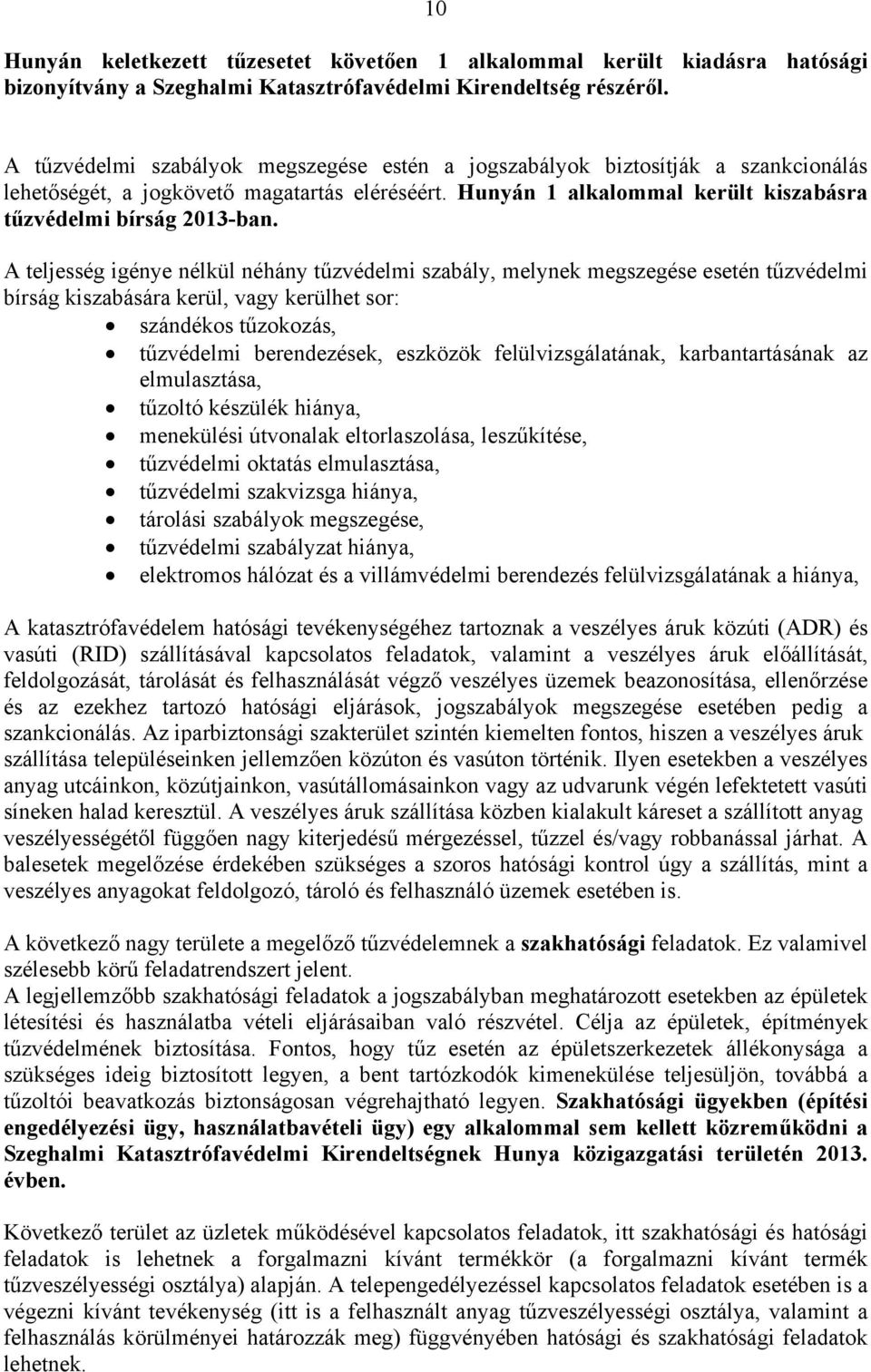 A teljesség igénye nélkül néhány tűzvédelmi szabály, melynek megszegése esetén tűzvédelmi bírság kiszabására kerül, vagy kerülhet sor: szándékos tűzokozás, tűzvédelmi berendezések, eszközök