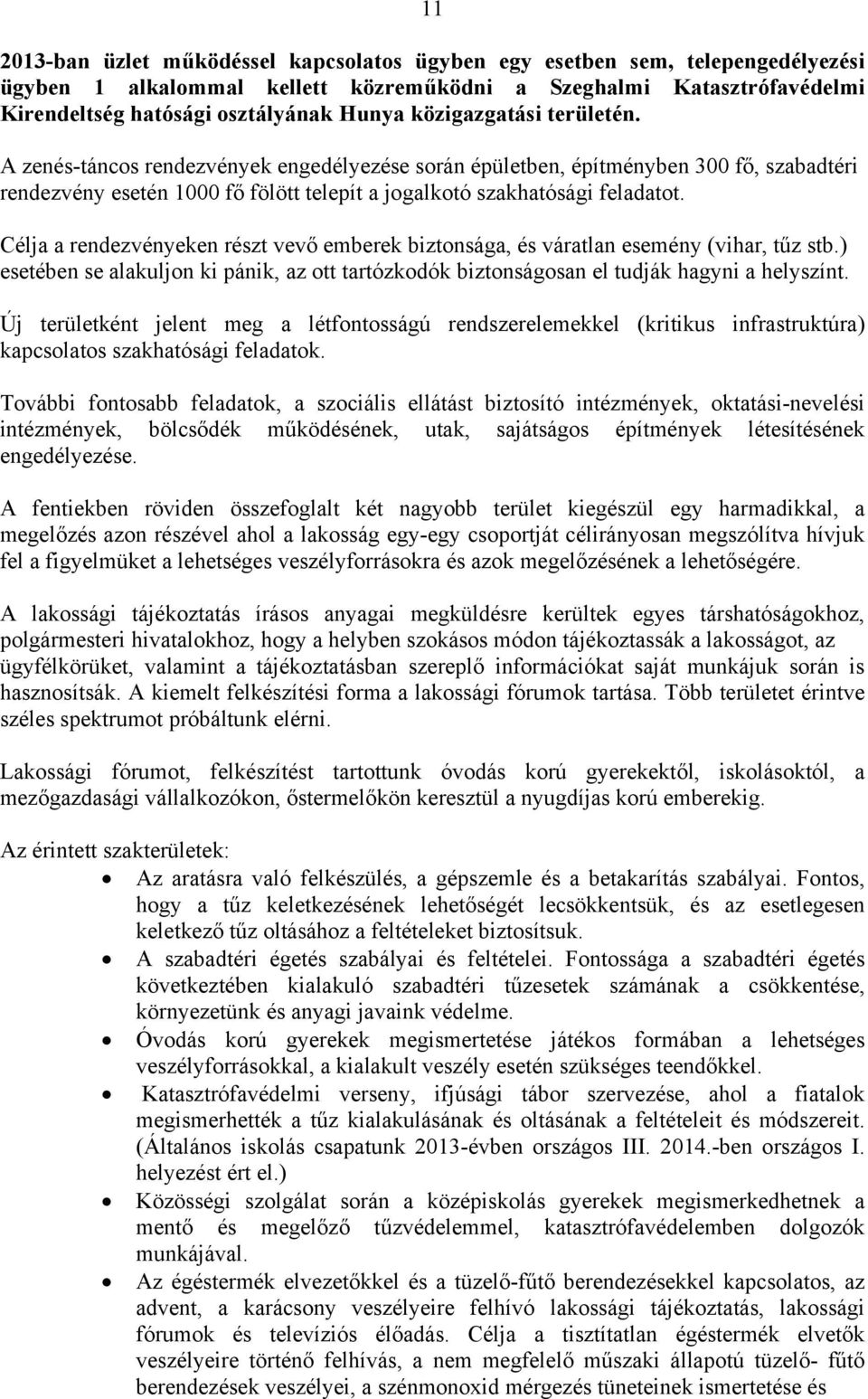 Célja a rendezvényeken részt vevő emberek biztonsága, és váratlan esemény (vihar, tűz stb.) esetében se alakuljon ki pánik, az ott tartózkodók biztonságosan el tudják hagyni a helyszínt.