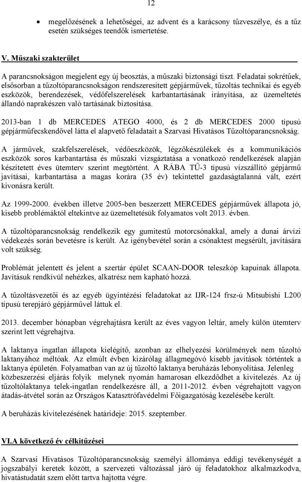 Feladatai sokrétűek, elsősorban a tűzoltóparancsnokságon rendszeresített gépjárművek, tűzoltás technikai és egyéb eszközök, berendezések, védőfelszerelések karbantartásának irányítása, az üzemeltetés