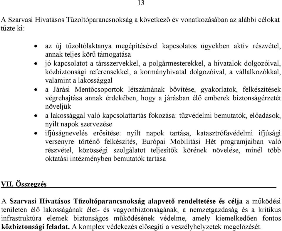 Mentőcsoportok létszámának bővítése, gyakorlatok, felkészítések végrehajtása annak érdekében, hogy a járásban élő emberek biztonságérzetét növeljük a lakossággal való kapcsolattartás fokozása: