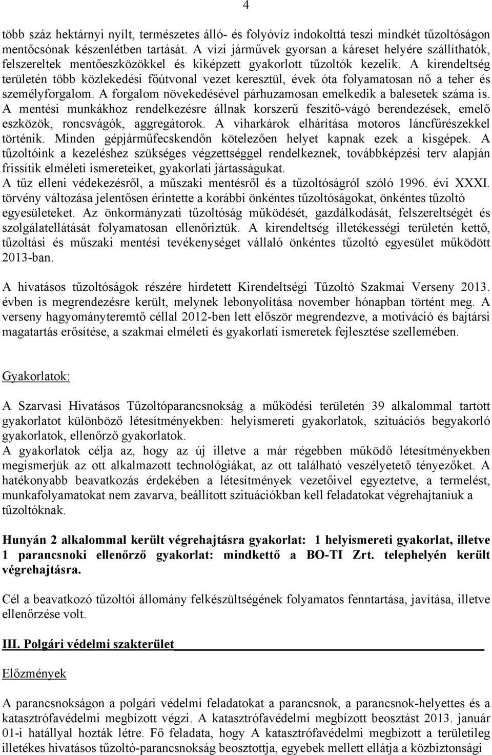 A kirendeltség területén több közlekedési főútvonal vezet keresztül, évek óta folyamatosan nő a teher és személyforgalom. A forgalom növekedésével párhuzamosan emelkedik a balesetek száma is.