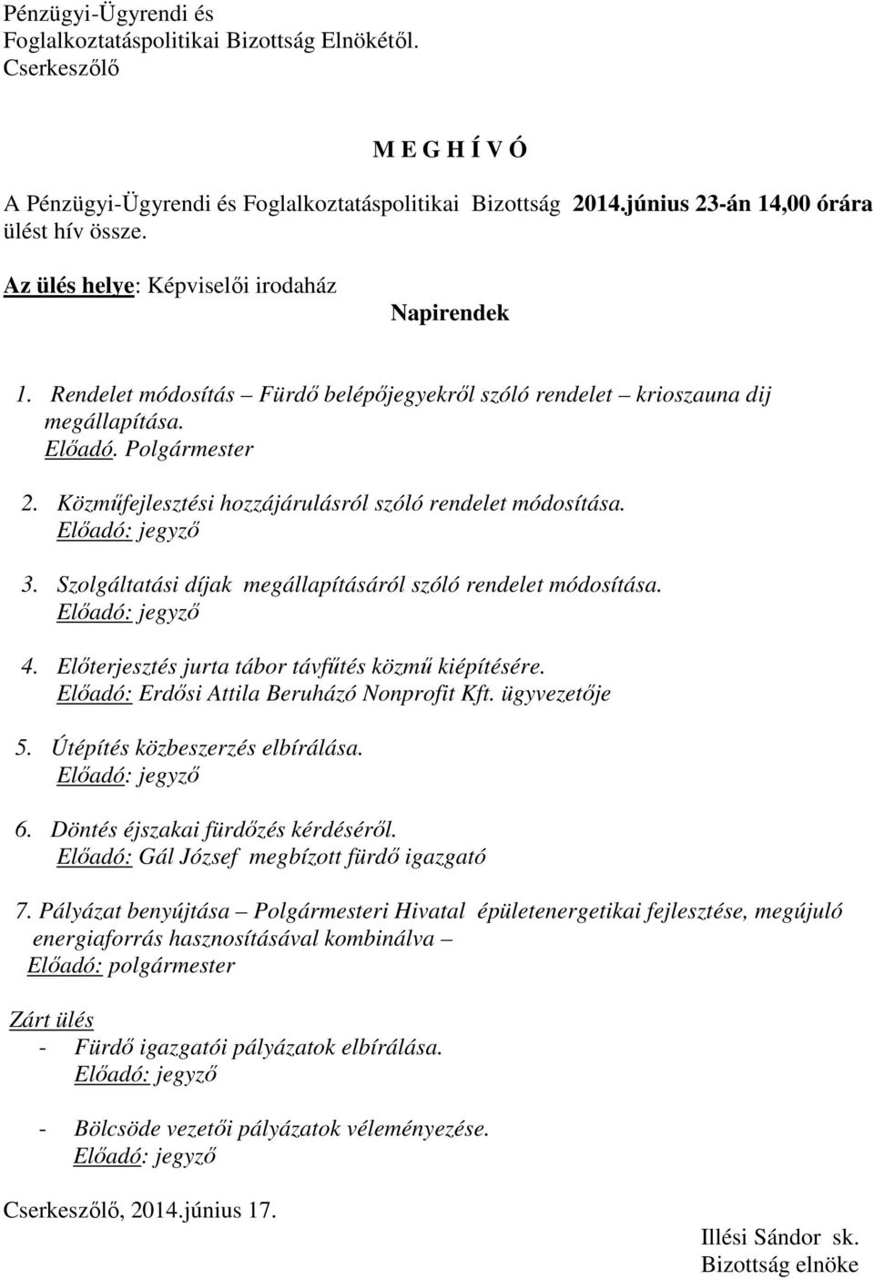 Közműfejlesztési hozzájárulásról szóló rendelet módosítása. Előadó: jegyző 3. Szolgáltatási díjak megállapításáról szóló rendelet módosítása. Előadó: jegyző 4.