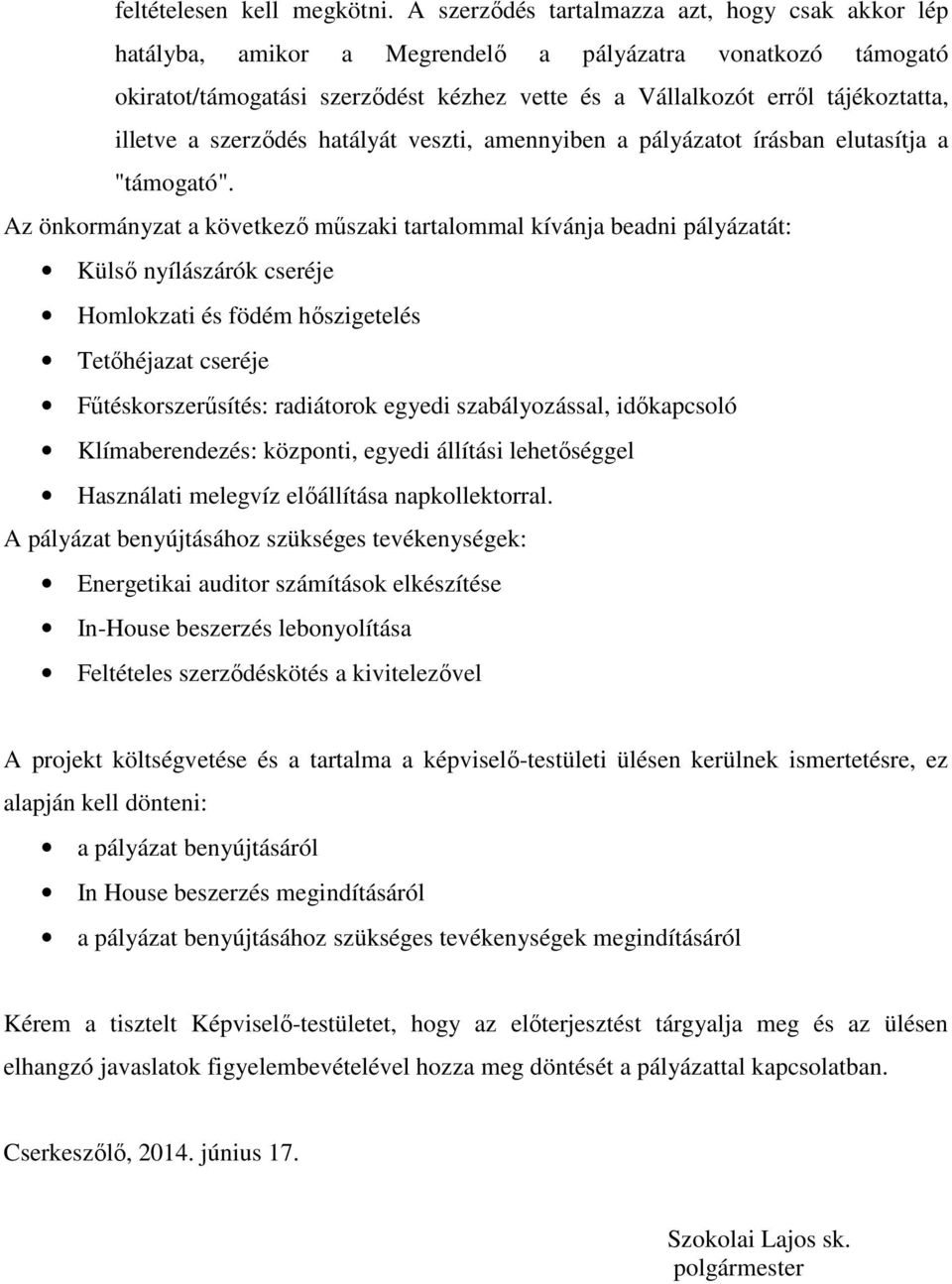 a szerződés hatályát veszti, amennyiben a pályázatot írásban elutasítja a "támogató".