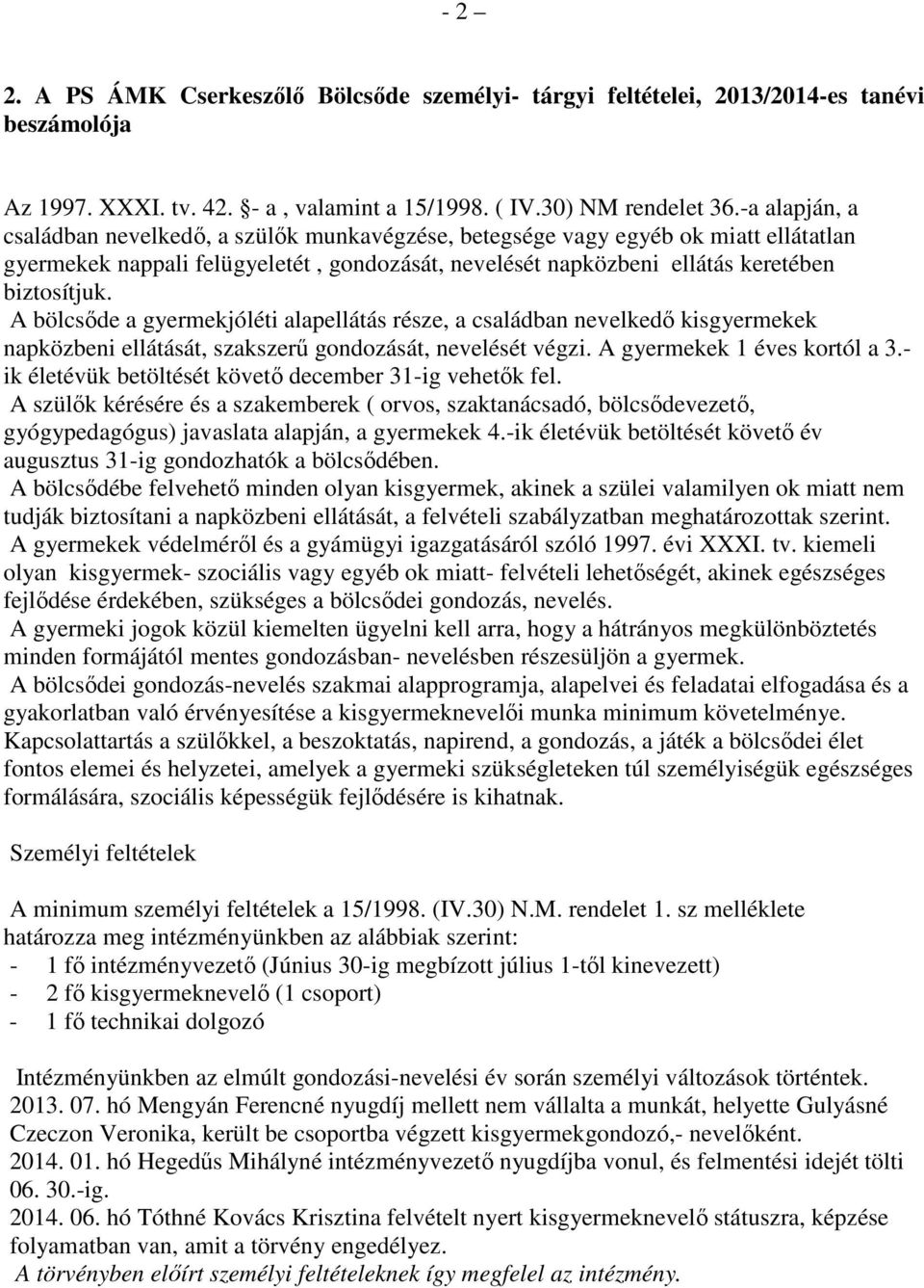 A bölcsőde a gyermekjóléti alapellátás része, a családban nevelkedő kisgyermekek napközbeni ellátását, szakszerű gondozását, nevelését végzi. A gyermekek 1 éves kortól a 3.