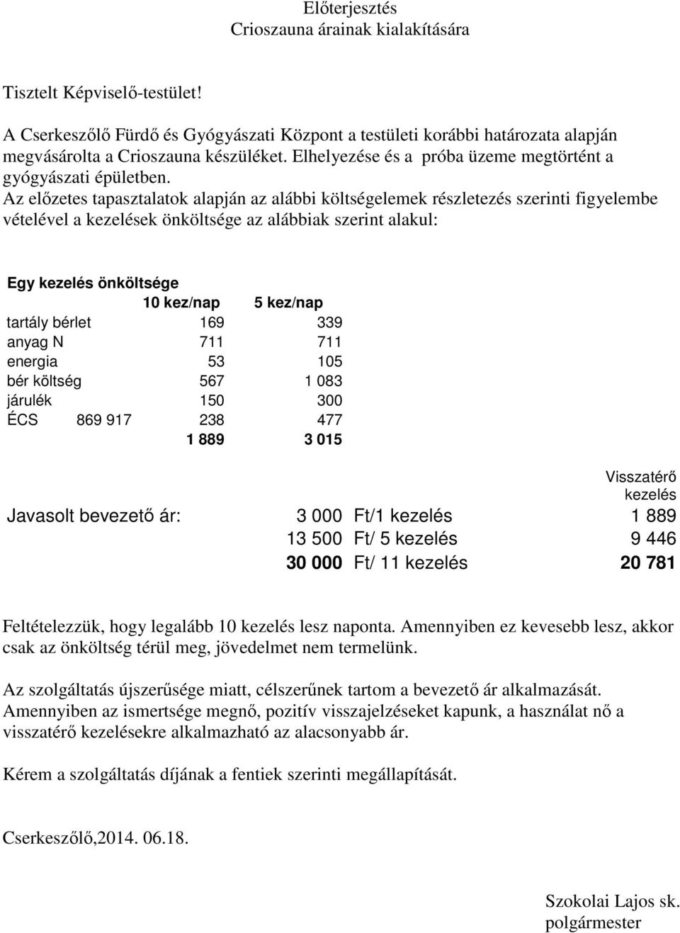 Az előzetes tapasztalatok alapján az alábbi költségelemek részletezés szerinti figyelembe vételével a kezelések önköltsége az alábbiak szerint alakul: Egy kezelés önköltsége 10 kez/nap 5 kez/nap