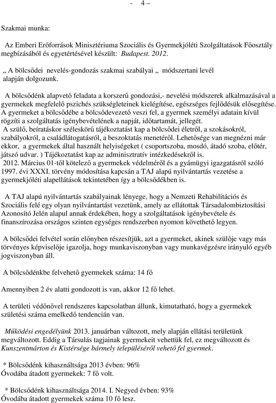 A bölcsődénk alapvető feladata a korszerű gondozási,- nevelési módszerek alkalmazásával a gyermekek megfelelő pszichés szükségleteinek kielégítése, egészséges fejlődésük elősegítése.