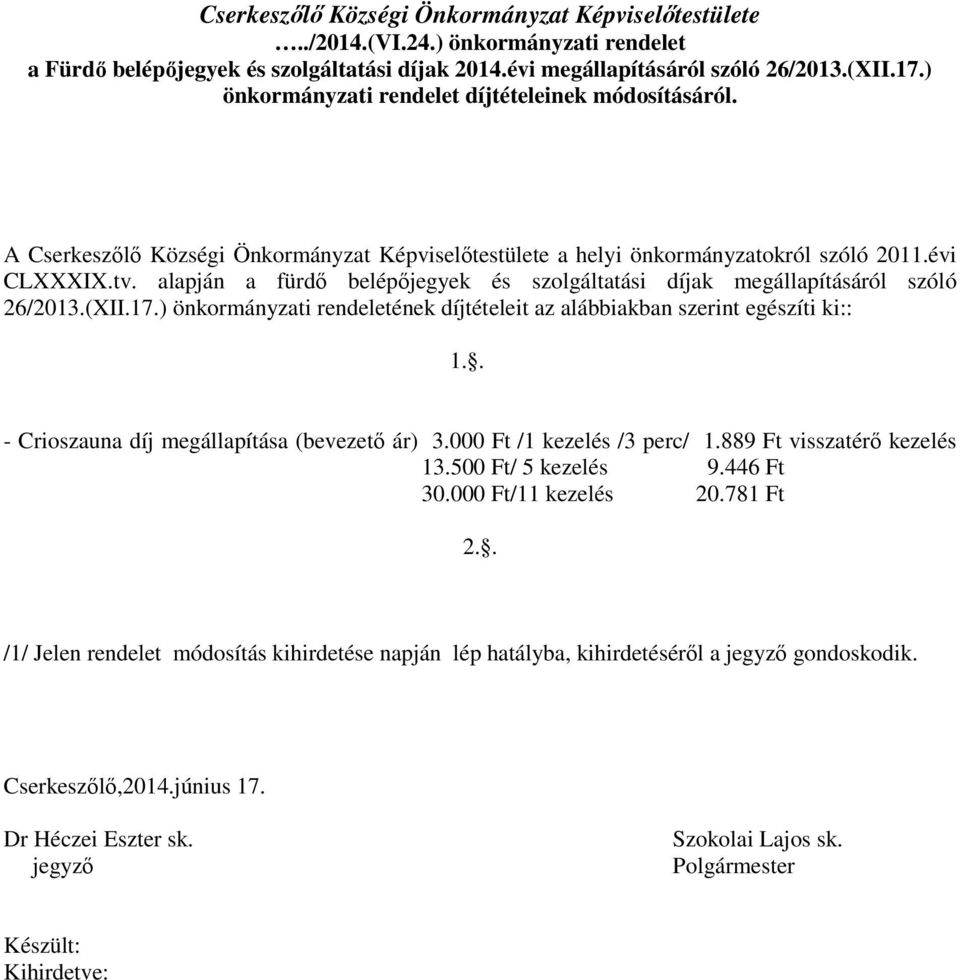 alapján a fürdő belépőjegyek és szolgáltatási díjak megállapításáról szóló 26/2013.(XII.17.) önkormányzati rendeletének díjtételeit az alábbiakban szerint egészíti ki:: 1.