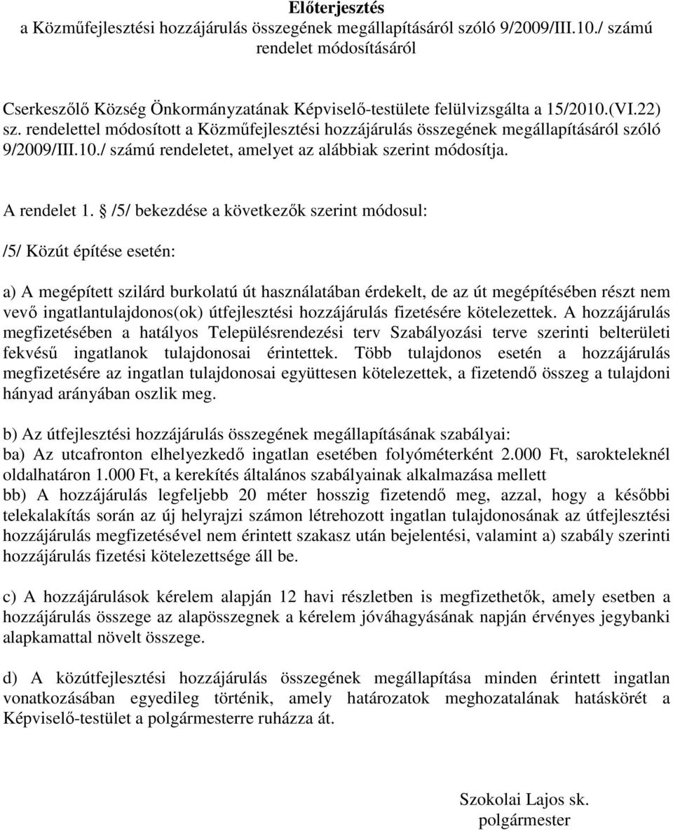 rendelettel módosított a Közműfejlesztési hozzájárulás összegének megállapításáról szóló 9/2009/III.10./ számú rendeletet, amelyet az alábbiak szerint módosítja. A rendelet 1.