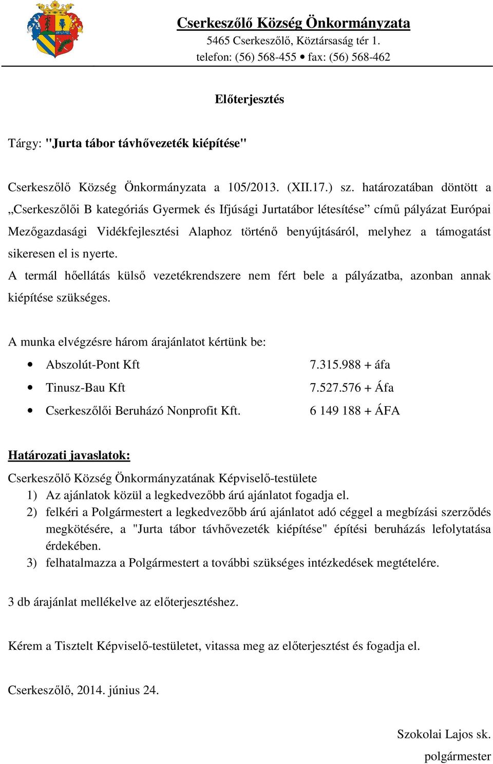 határozatában döntött a Cserkeszőlői B kategóriás Gyermek és Ifjúsági Jurtatábor létesítése című pályázat Európai Mezőgazdasági Vidékfejlesztési Alaphoz történő benyújtásáról, melyhez a támogatást