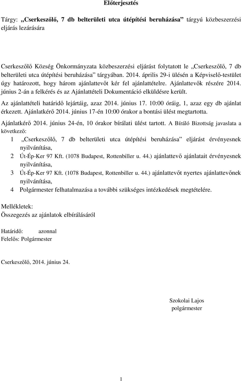 június 2-án a felkérés és az Ajánlattételi Dokumentáció elküldésre került. Az ajánlattételi határidő lejártáig, azaz 2014. június 17. 10:00 óráig, 1, azaz egy db ajánlat érkezett. Ajánlatkérő 2014.