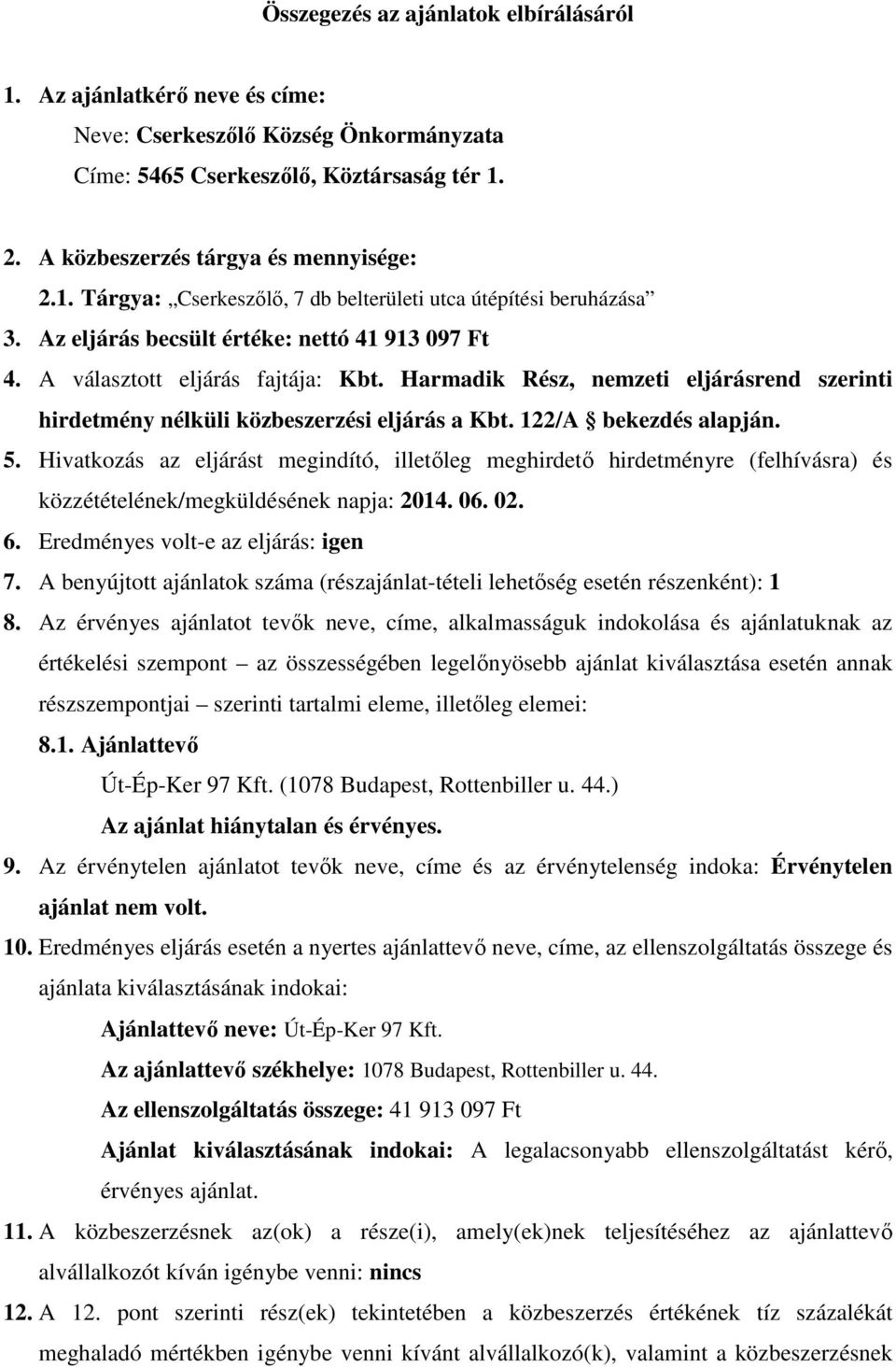 5. Hivatkozás az eljárást megindító, illetőleg meghirdető hirdetményre (felhívásra) és közzétételének/megküldésének napja: 2014. 06. 02. 6. Eredményes volt-e az eljárás: igen 7.