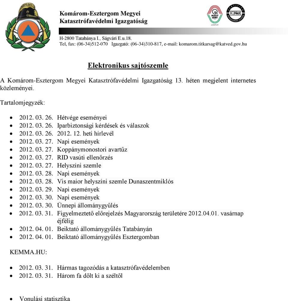Hétvége eseményei 2012. 03. 26. Iparbiztonsági kérdések és válaszok 2012. 03. 26. 2012. 12. heti hírlevél 2012. 03. 27. Napi események 2012. 03. 27. Koppánymonostori avartűz 2012. 03. 27. RID vasúti ellenőrzés 2012.