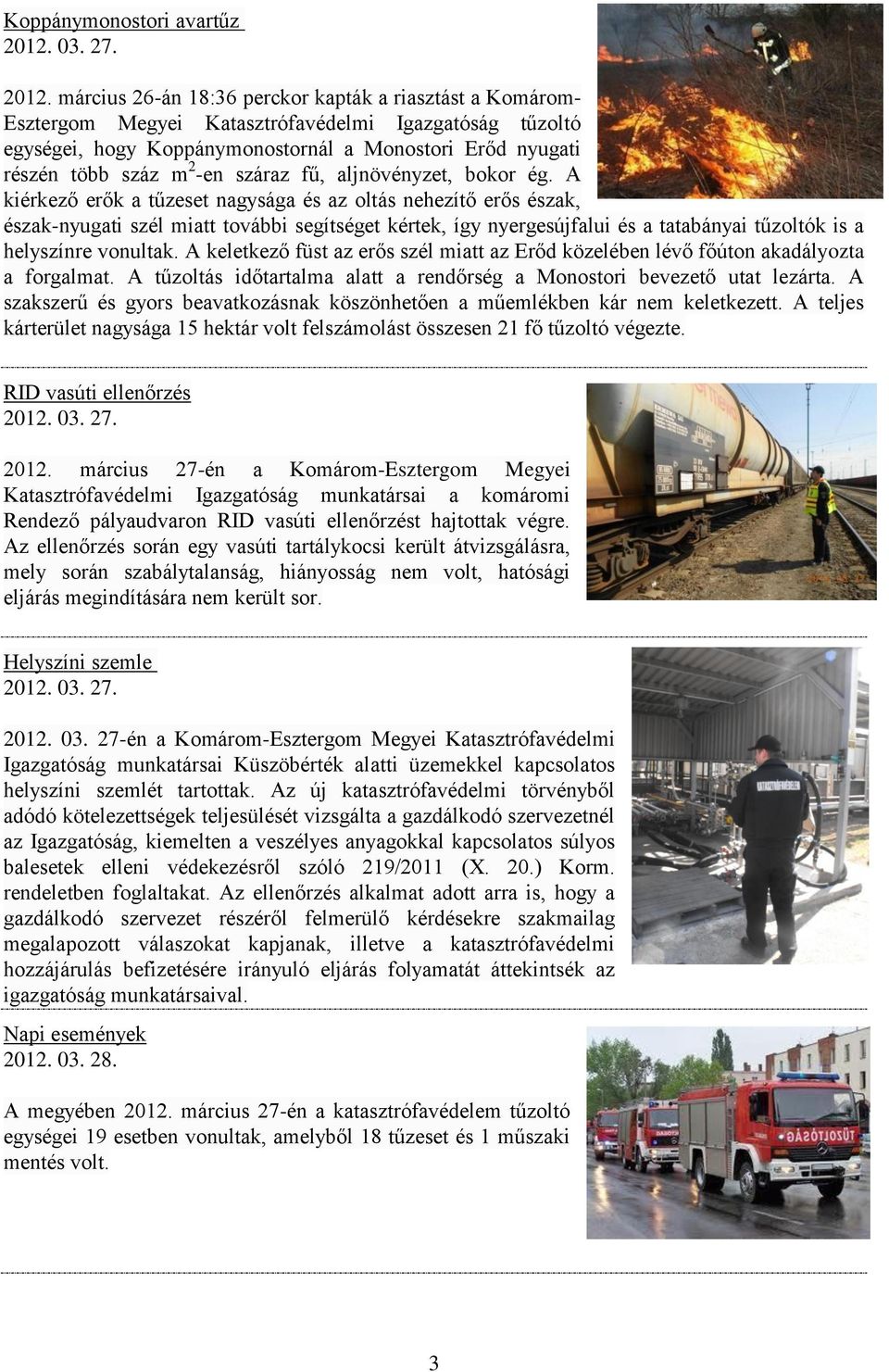 március 26-án 18:36 perckor kapták a riasztást a Komárom- Esztergom Megyei Katasztrófavédelmi Igazgatóság tűzoltó egységei, hogy Koppánymonostornál a Monostori Erőd nyugati részén több száz m 2 -en