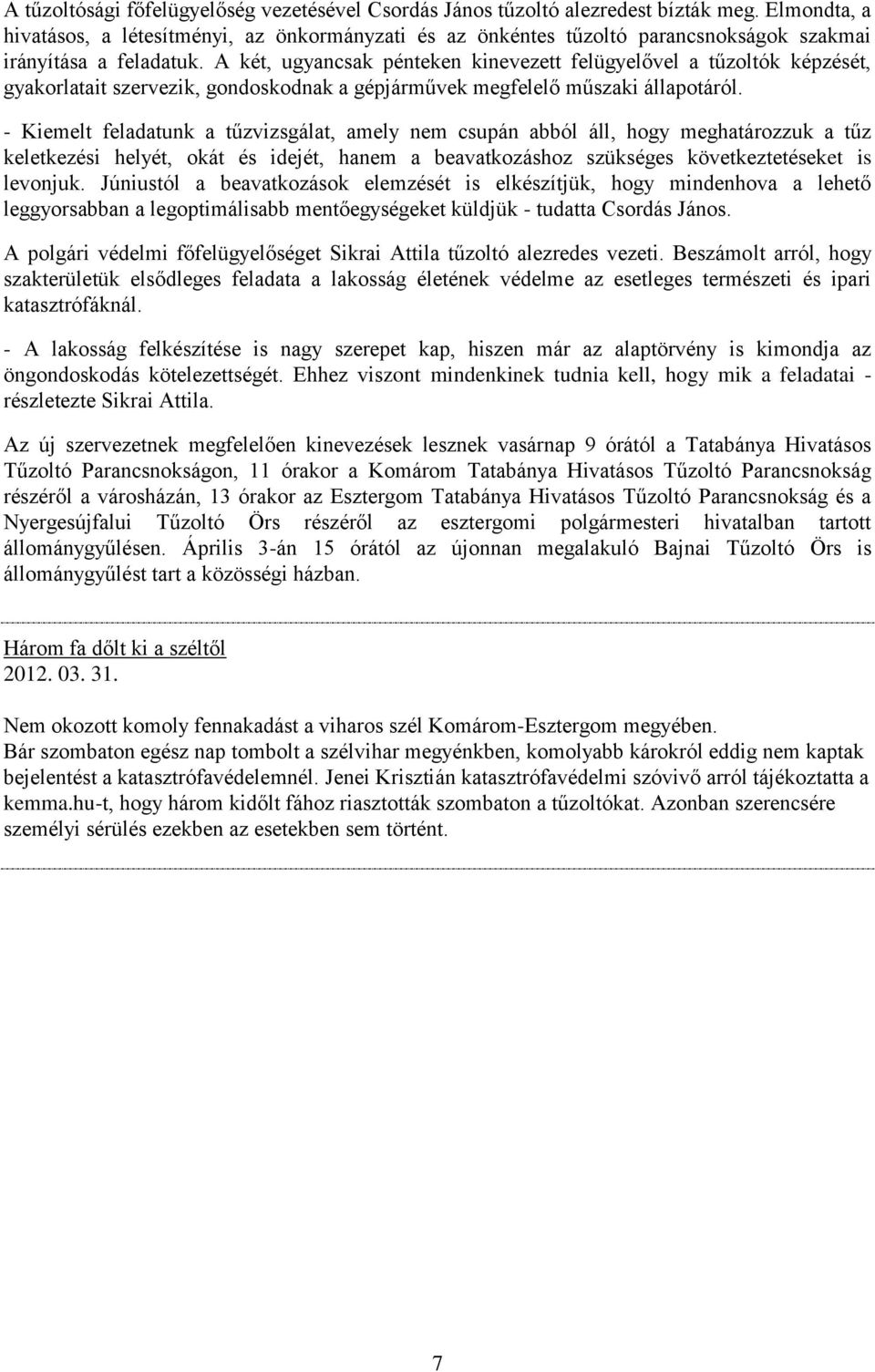 A két, ugyancsak pénteken kinevezett felügyelővel a tűzoltók képzését, gyakorlatait szervezik, gondoskodnak a gépjárművek megfelelő műszaki állapotáról.