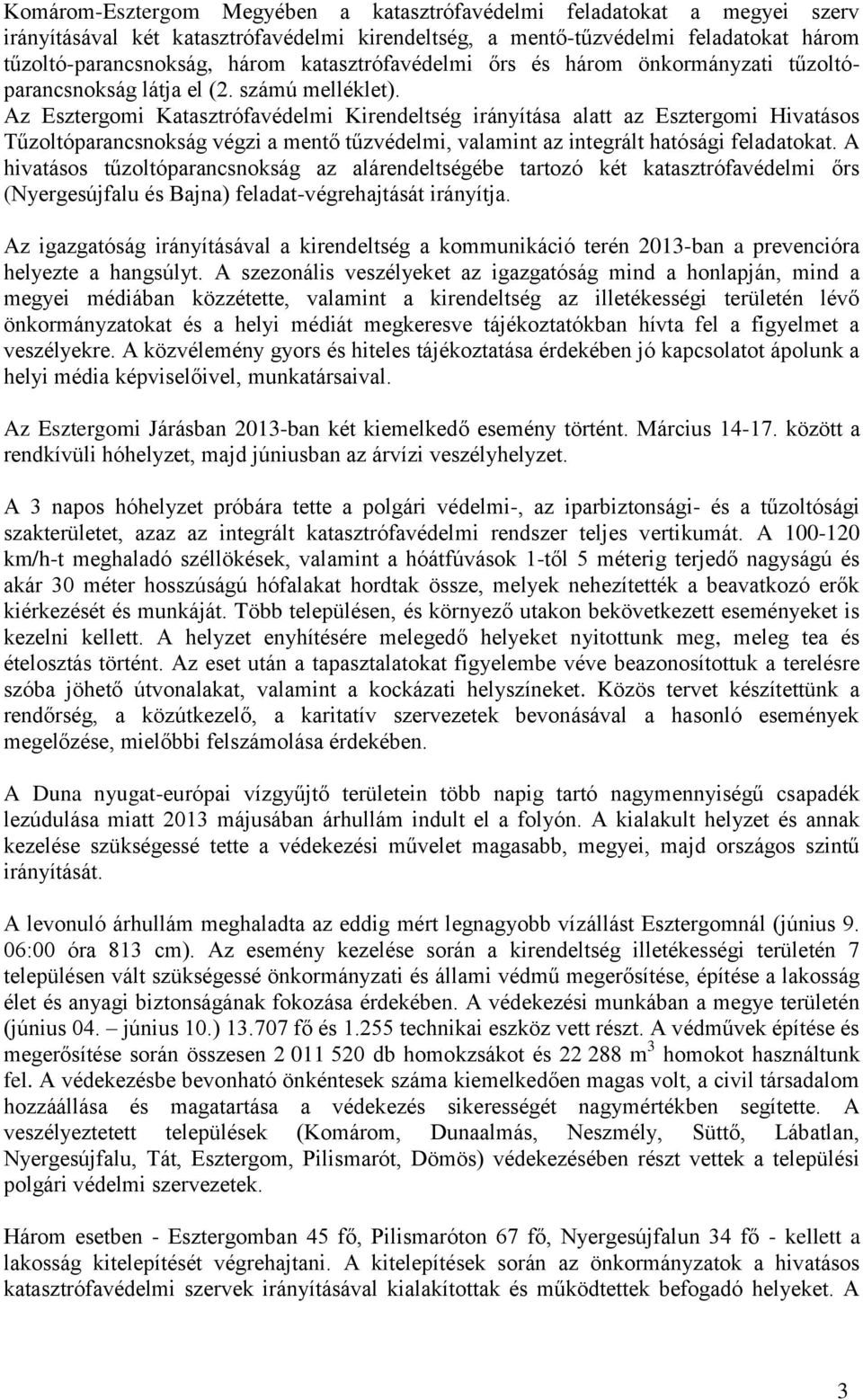 Az Esztergomi Katasztrófavédelmi Kirendeltség irányítása alatt az Esztergomi Hivatásos Tűzoltóparancsnokság végzi a mentő tűzvédelmi, valamint az integrált hatósági feladatokat.