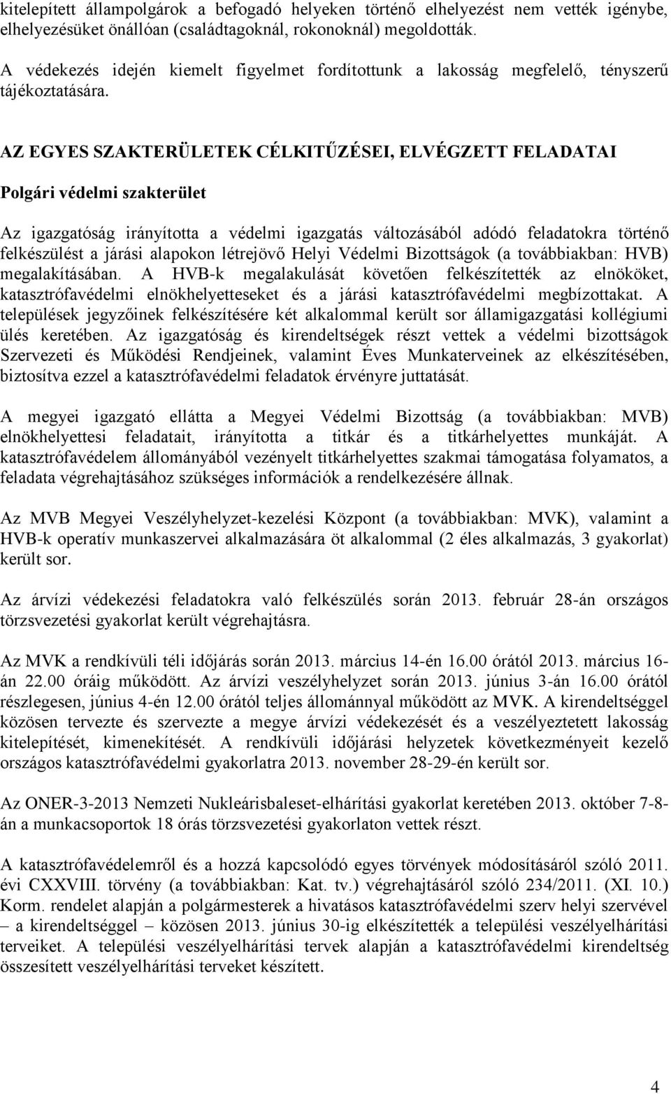 AZ EGYES SZAKTERÜLETEK CÉLKITŰZÉSEI, ELVÉGZETT FELADATAI Polgári védelmi szakterület Az igazgatóság irányította a védelmi igazgatás változásából adódó feladatokra történő felkészülést a járási