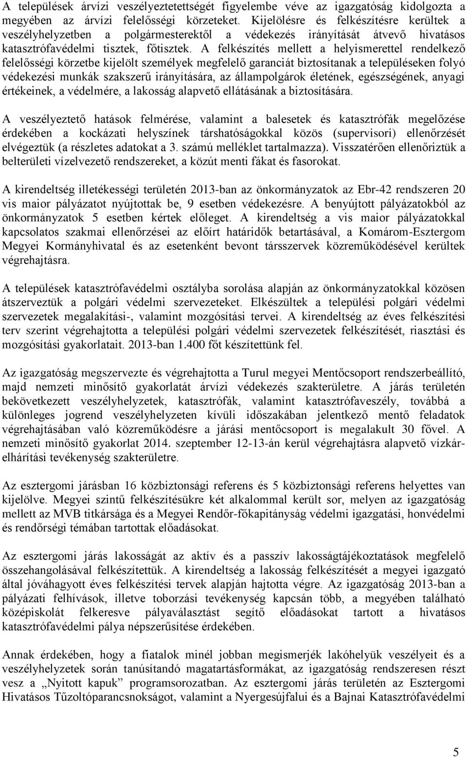 A felkészítés mellett a helyismerettel rendelkező felelősségi körzetbe kijelölt személyek megfelelő garanciát biztosítanak a településeken folyó védekezési munkák szakszerű irányítására, az