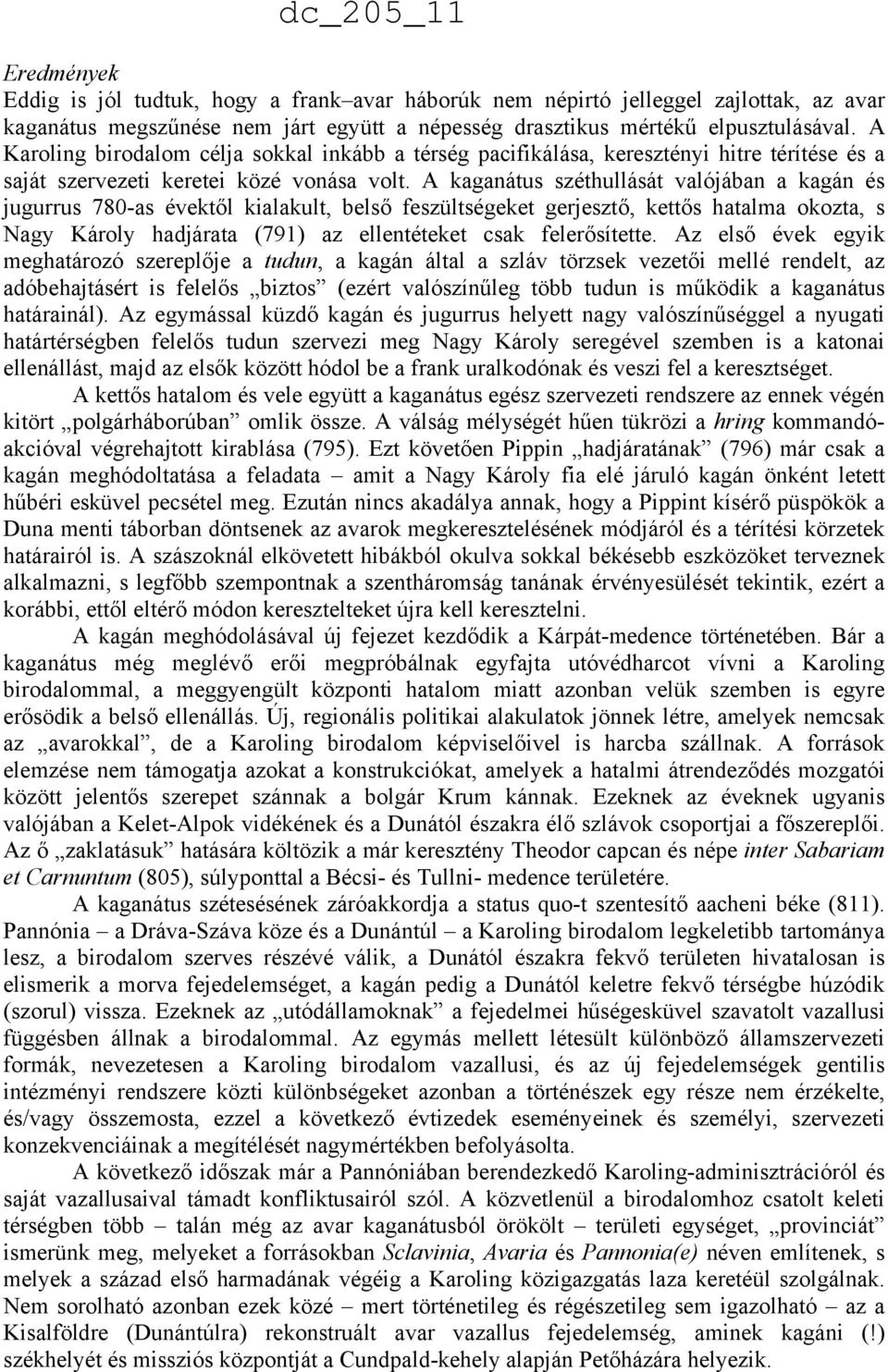 A kaganátus széthullását valójában a kagán és jugurrus 780-as évektől kialakult, belső feszültségeket gerjesztő, kettős hatalma okozta, s Nagy Károly hadjárata (791) az ellentéteket csak