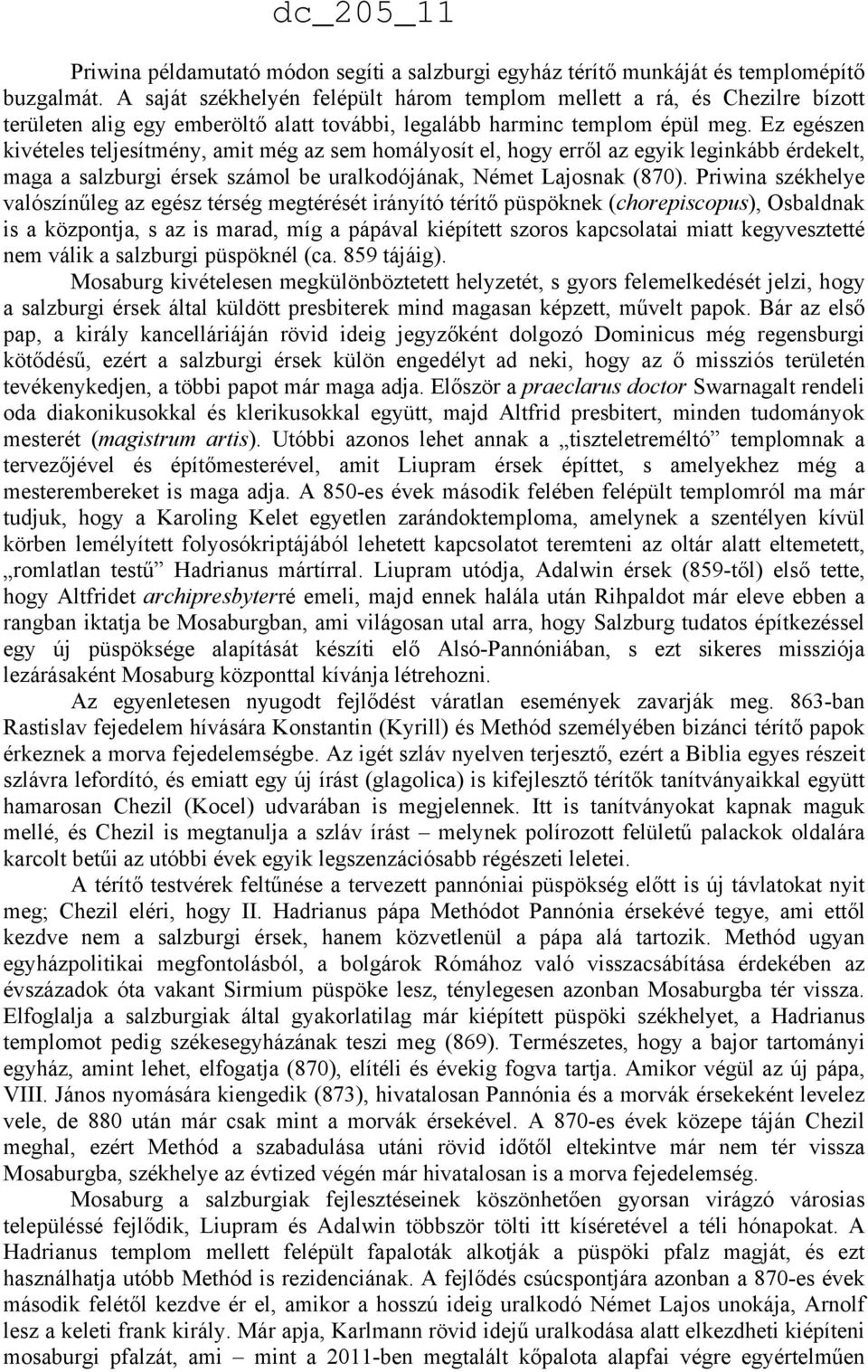 Ez egészen kivételes teljesítmény, amit még az sem homályosít el, hogy erről az egyik leginkább érdekelt, maga a salzburgi érsek számol be uralkodójának, Német Lajosnak (870).