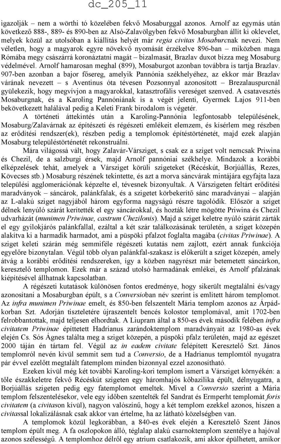 Nem véletlen, hogy a magyarok egyre növekvő nyomását érzékelve 896-ban miközben maga Rómába megy császárrá koronáztatni magát bizalmasát, Brazlav duxot bízza meg Mosaburg védelmével.