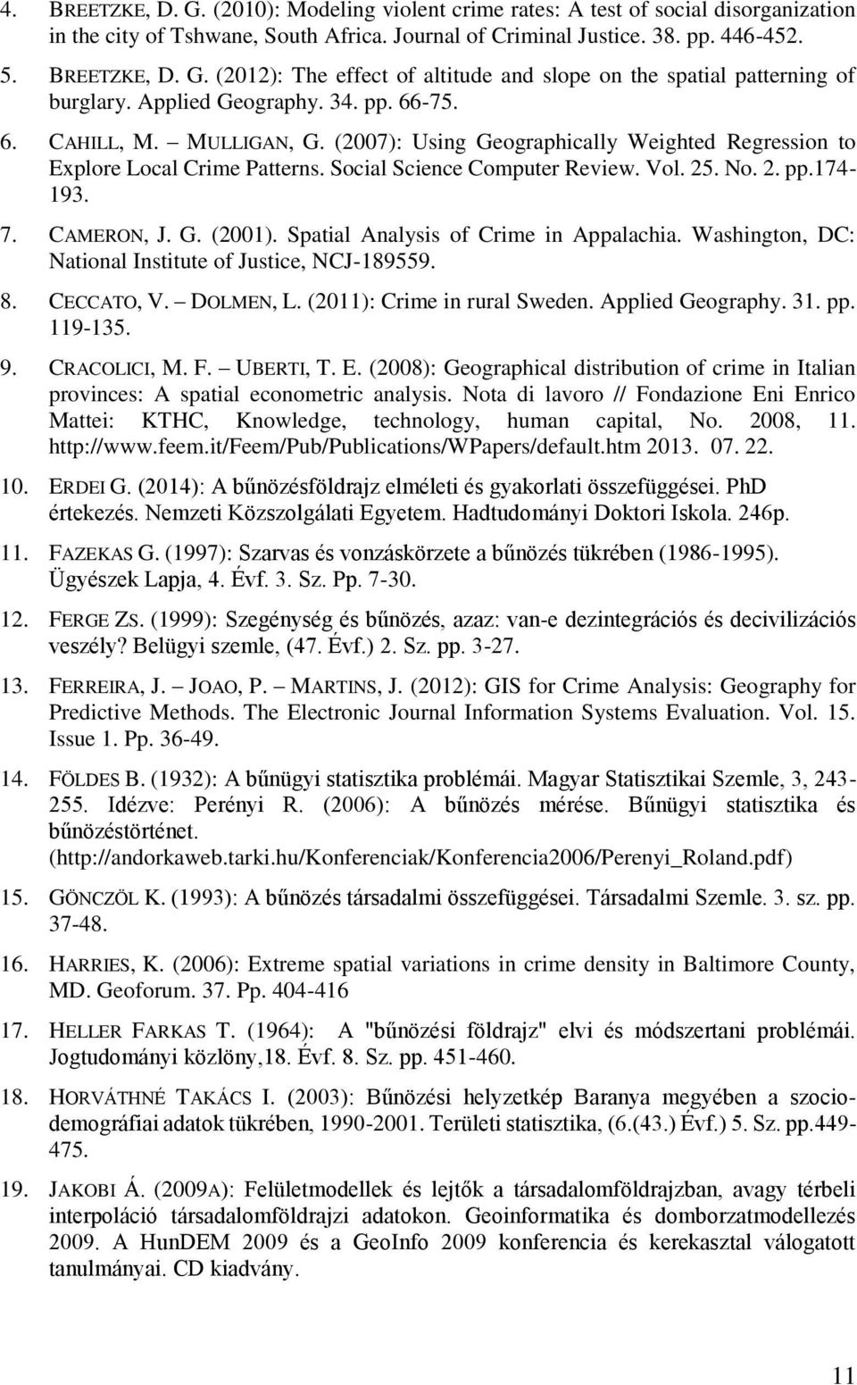 7. CAMERON, J. G. (2001). Spatial Analysis of Crime in Appalachia. Washington, DC: National Institute of Justice, NCJ-189559. 8. CECCATO, V. DOLMEN, L. (2011): Crime in rural Sweden.