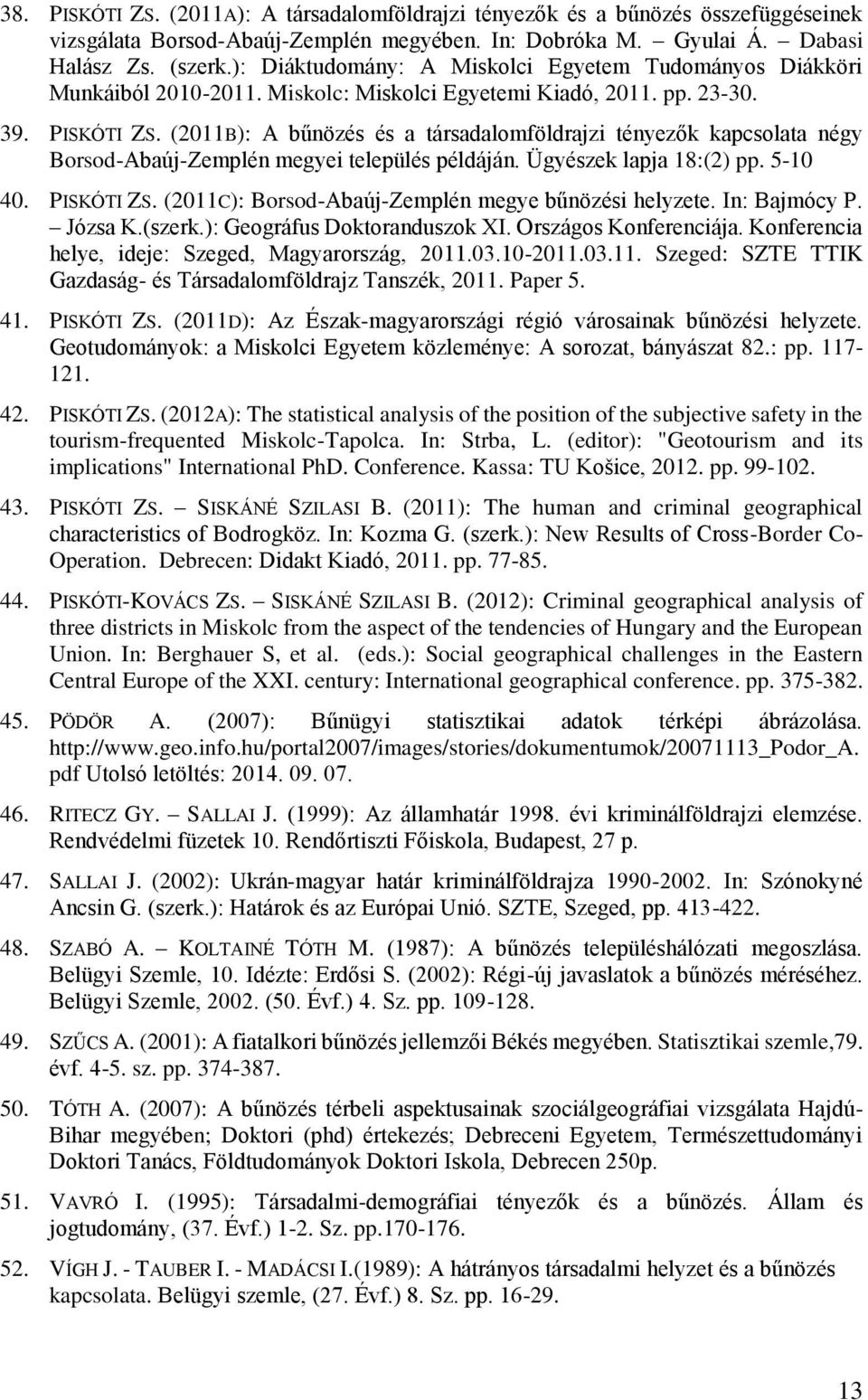 (2011B): A bűnözés és a társadalomföldrajzi tényezők kapcsolata négy Borsod-Abaúj-Zemplén megyei település példáján. Ügyészek lapja 18:(2) pp. 5-10 40. PISKÓTI ZS.