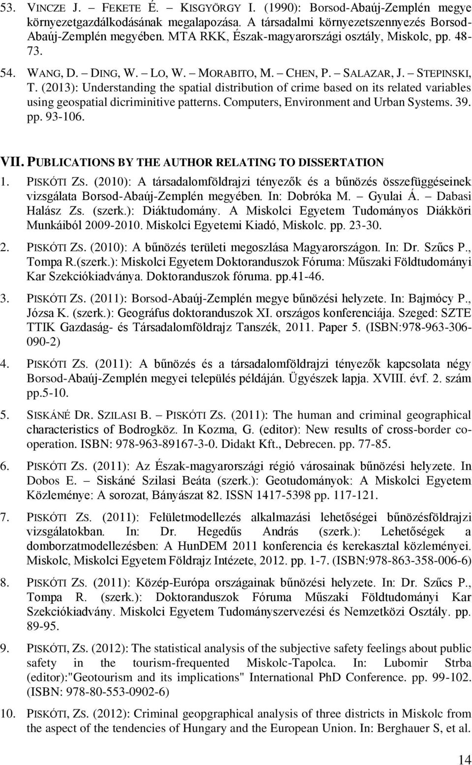 (2013): Understanding the spatial distribution of crime based on its related variables using geospatial dicriminitive patterns. Computers, Environment and Urban Systems. 39. pp. 93-106. VII.