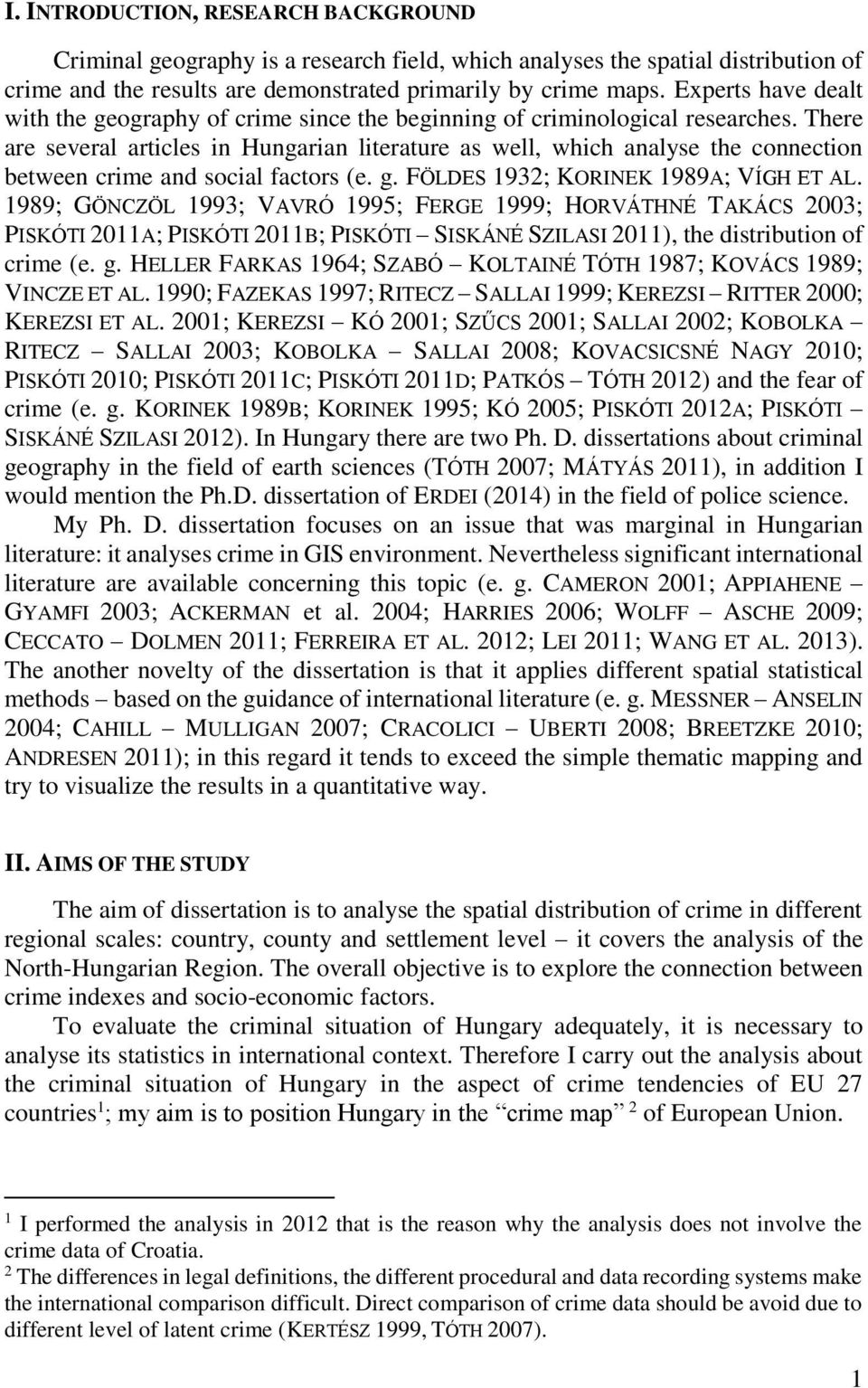 There are several articles in Hungarian literature as well, which analyse the connection between crime and social factors (e. g. FÖLDES 1932; KORINEK 1989A; VÍGH ET AL.