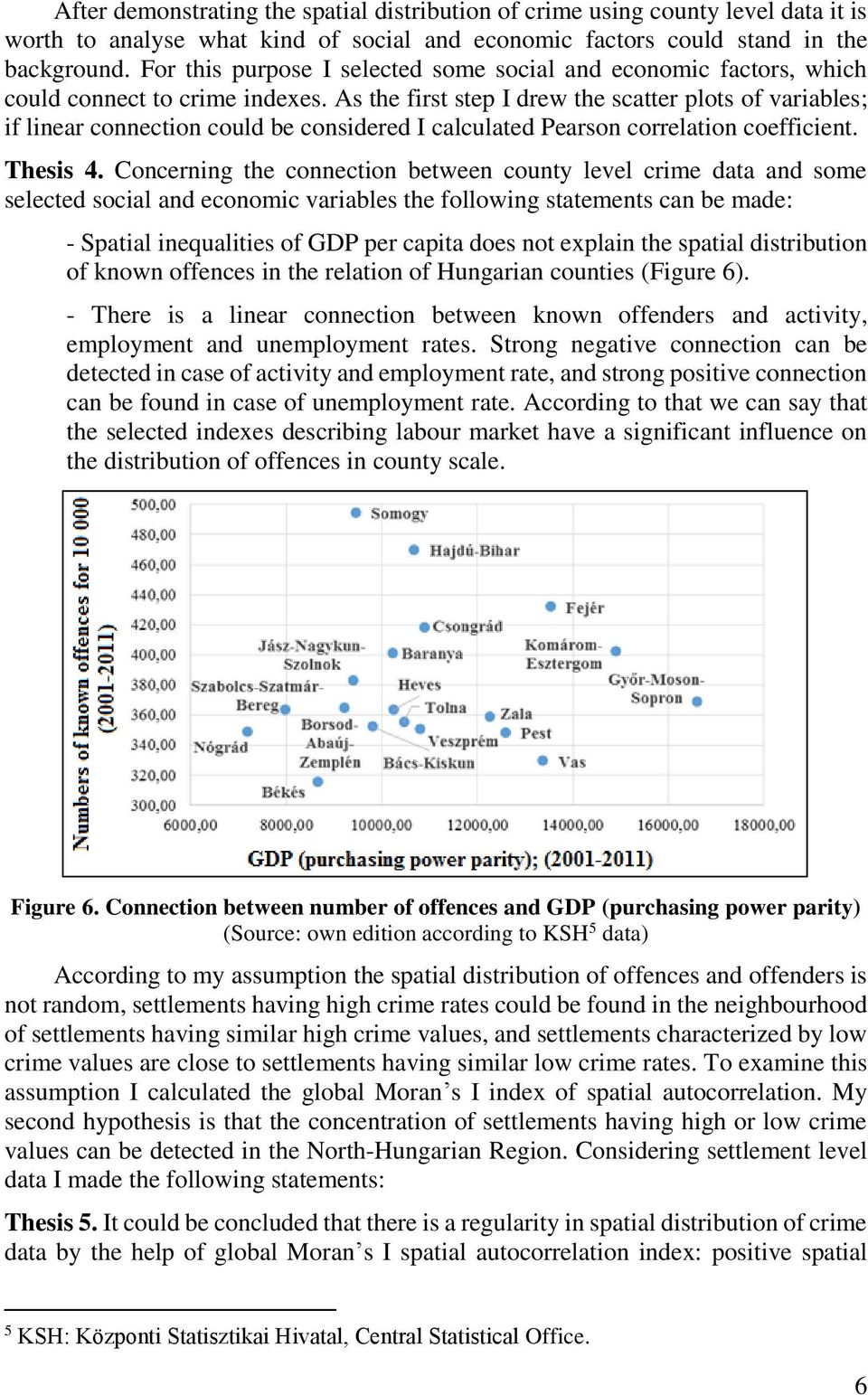 As the first step I drew the scatter plots of variables; if linear connection could be considered I calculated Pearson correlation coefficient. Thesis 4.