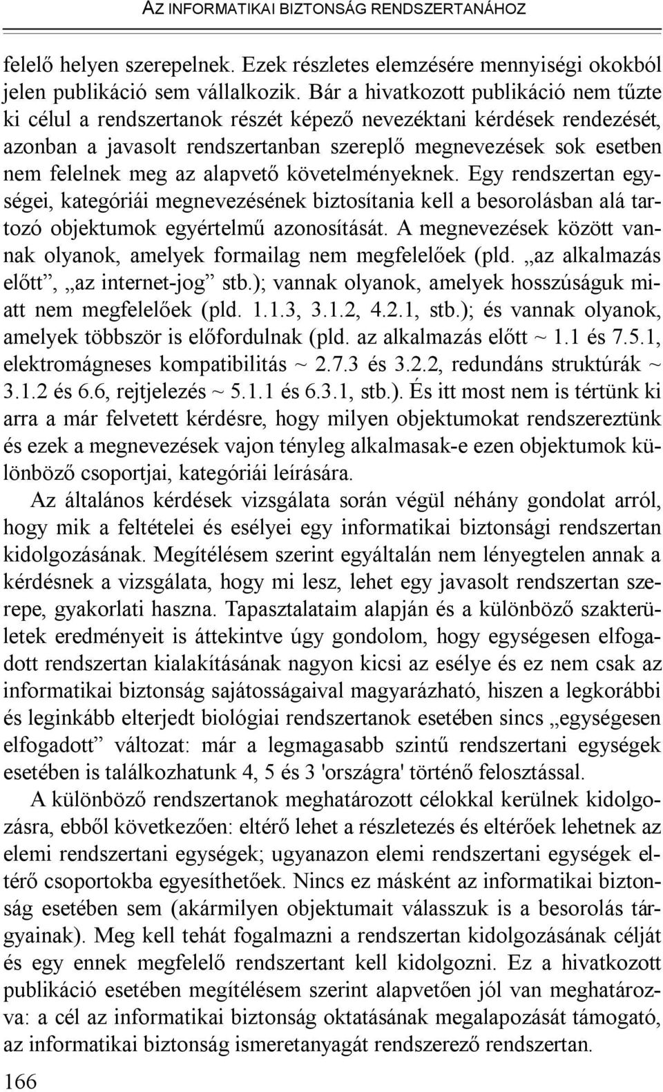 alapvető követelményeknek. Egy rendszertan egységei, kategóriái megnevezésének biztosítania kell a besorolásban alá tartozó objektumok egyértelmű azonosítását.