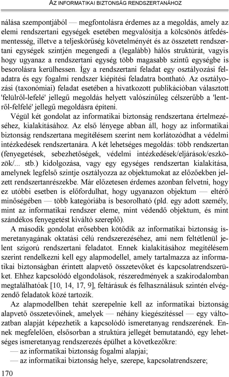 besorolásra kerülhessen. Így a rendszertani feladat egy osztályozási feladatra és egy fogalmi rendszer kiépítési feladatra bontható.