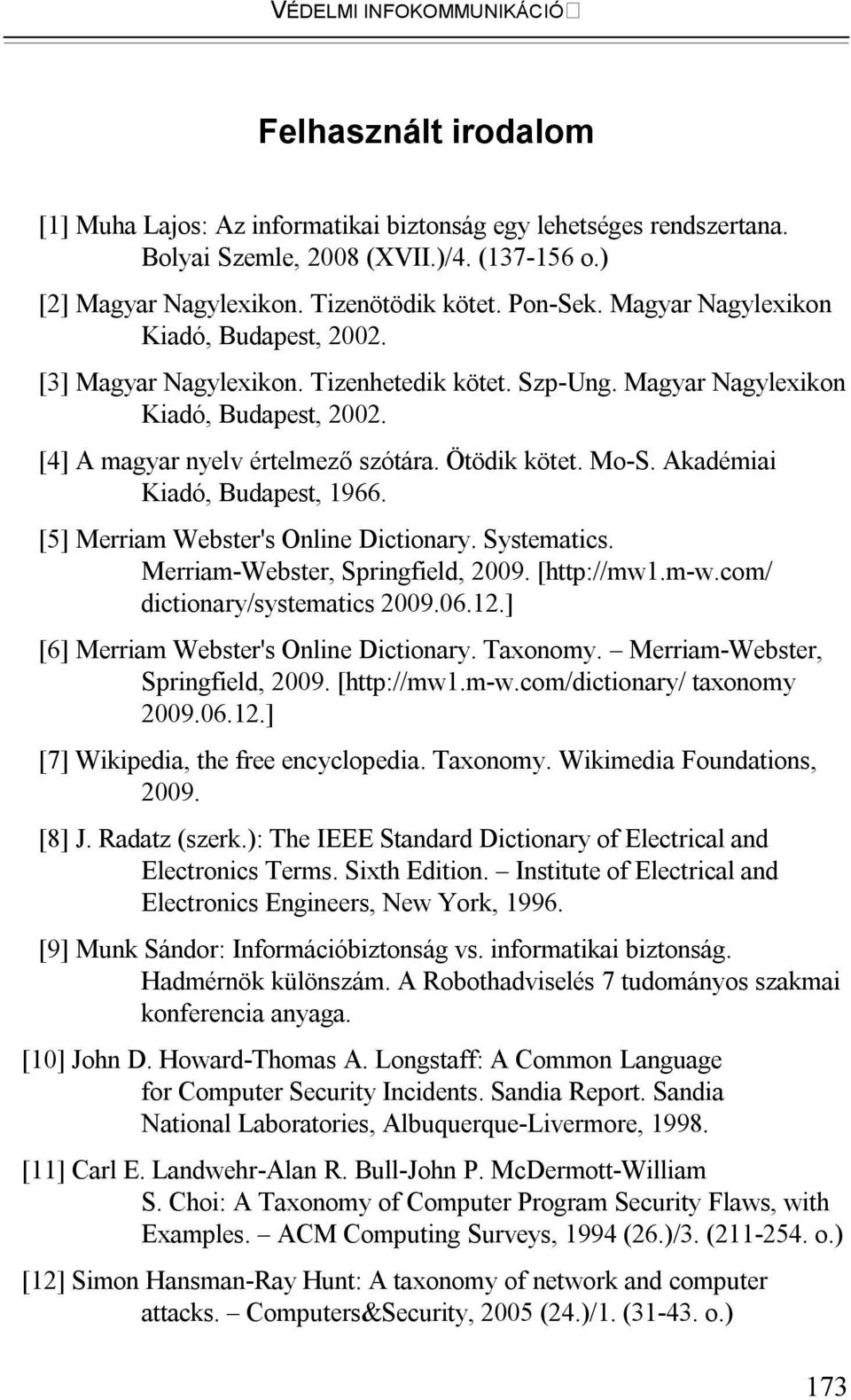 Ötödik kötet. Mo-S. Akadémiai Kiadó, Budapest, 1966. [5] Merriam Webster's Online Dictionary. Systematics. Merriam-Webster, Springfield, 2009. [http://mw1.m-w.com/ dictionary/systematics 2009.06.12.