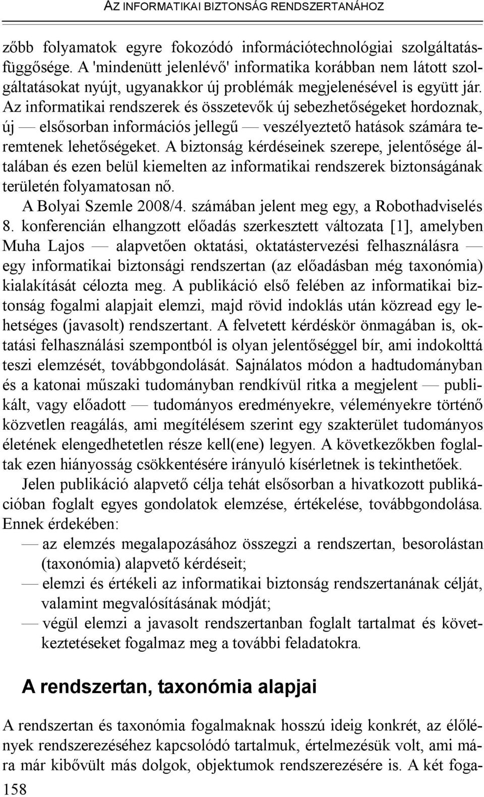 Az informatikai rendszerek és összetevők új sebezhetőségeket hordoznak, új elsősorban információs jellegű veszélyeztető hatások számára teremtenek lehetőségeket.