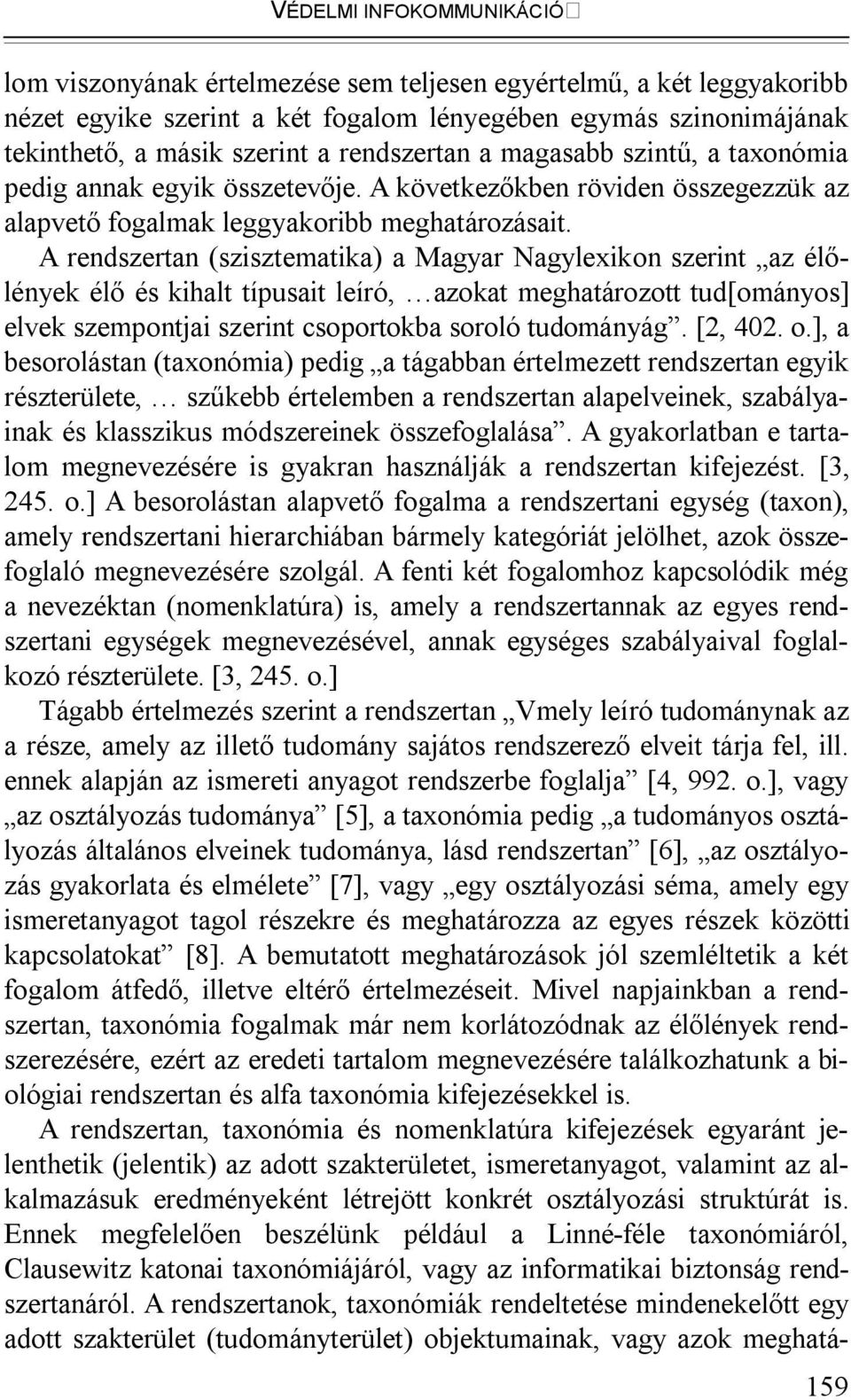 A rendszertan (szisztematika) a Magyar Nagylexikon szerint az élőlények élő és kihalt típusait leíró, azokat meghatározott tud[ományos] elvek szempontjai szerint csoportokba soroló tudományág.