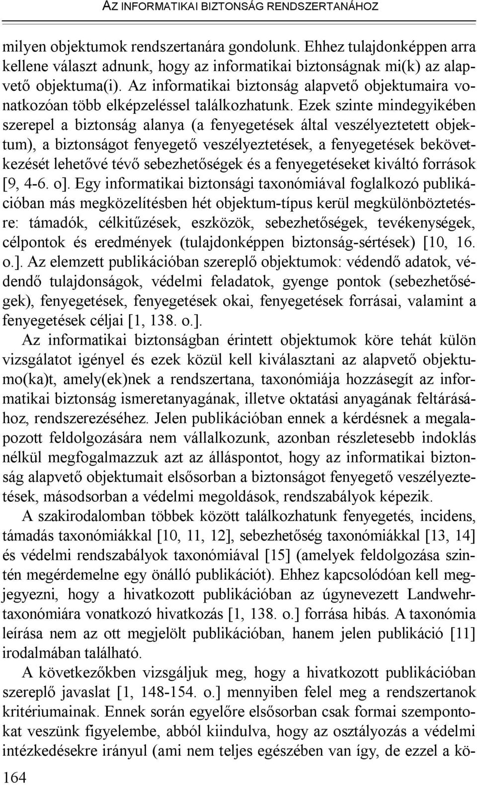 Az informatikai biztonság alapvető objektumaira vonatkozóan több elképzeléssel találkozhatunk.