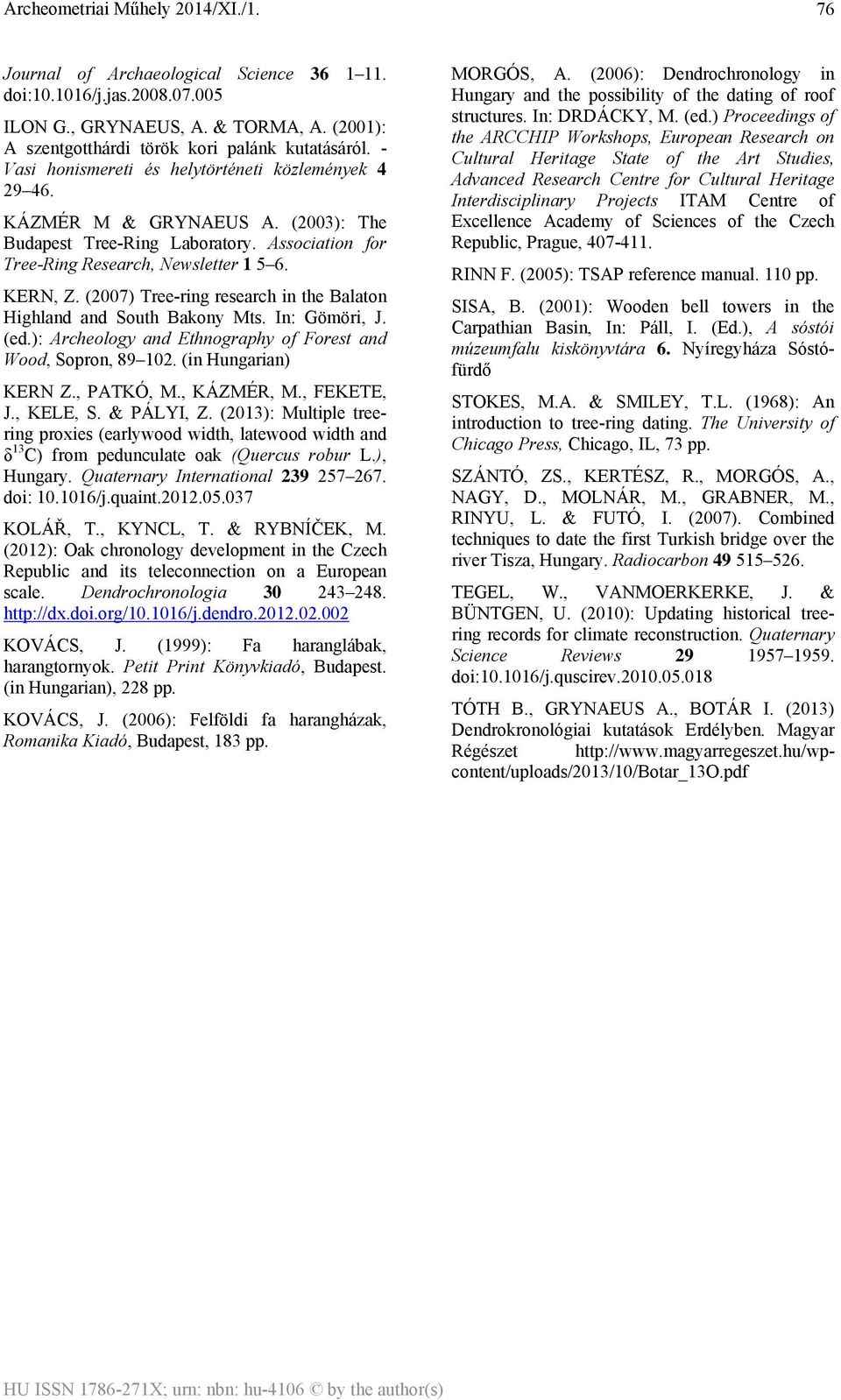 (2007) Tree-ring research in the Balaton Highland and South Bakony Mts. In: Gömöri, J. (ed.): Archeology and Ethnography of Forest and Wood, Sopron, 89 102. (in Hungarian) KERN Z., PATKÓ, M.