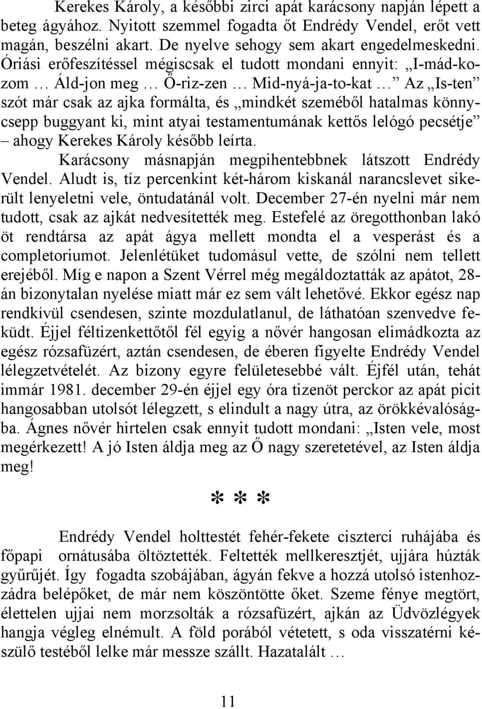 buggyant ki, mint atyai testamentumának kettős lelógó pecsétje ahogy Kerekes Károly később leírta. Karácsony másnapján megpihentebbnek látszott Endrédy Vendel.