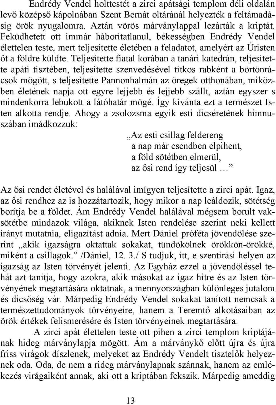 Teljesítette fiatal korában a tanári katedrán, teljesítette apáti tisztében, teljesítette szenvedésével titkos rabként a börtönrácsok mögött, s teljesítette Pannonhalmán az öregek otthonában,