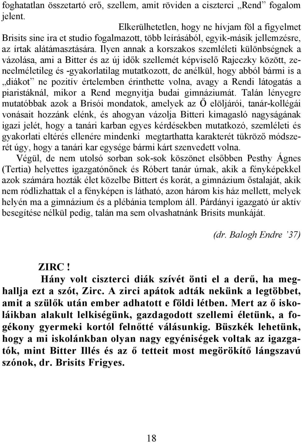 Ilyen annak a korszakos szemléleti különbségnek a vázolása, ami a Bitter és az új idők szellemét képviselő Rajeczky között, zeneelméletileg és -gyakorlatilag mutatkozott, de anélkül, hogy abból bármi