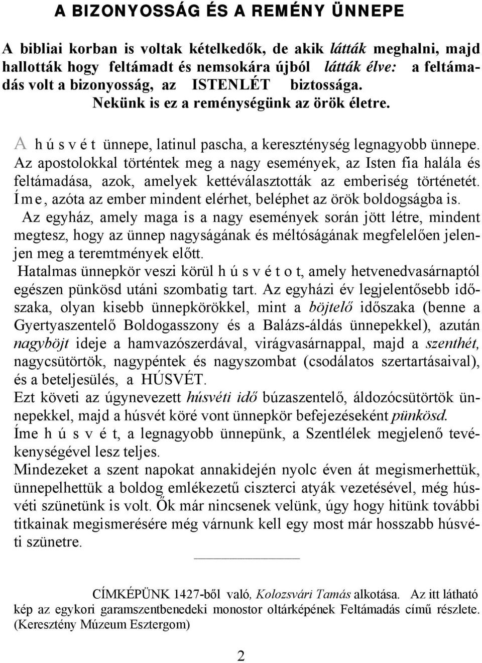 Az apostolokkal történtek meg a nagy események, az Isten fia halála és feltámadása, azok, amelyek kettéválasztották az emberiség történetét.