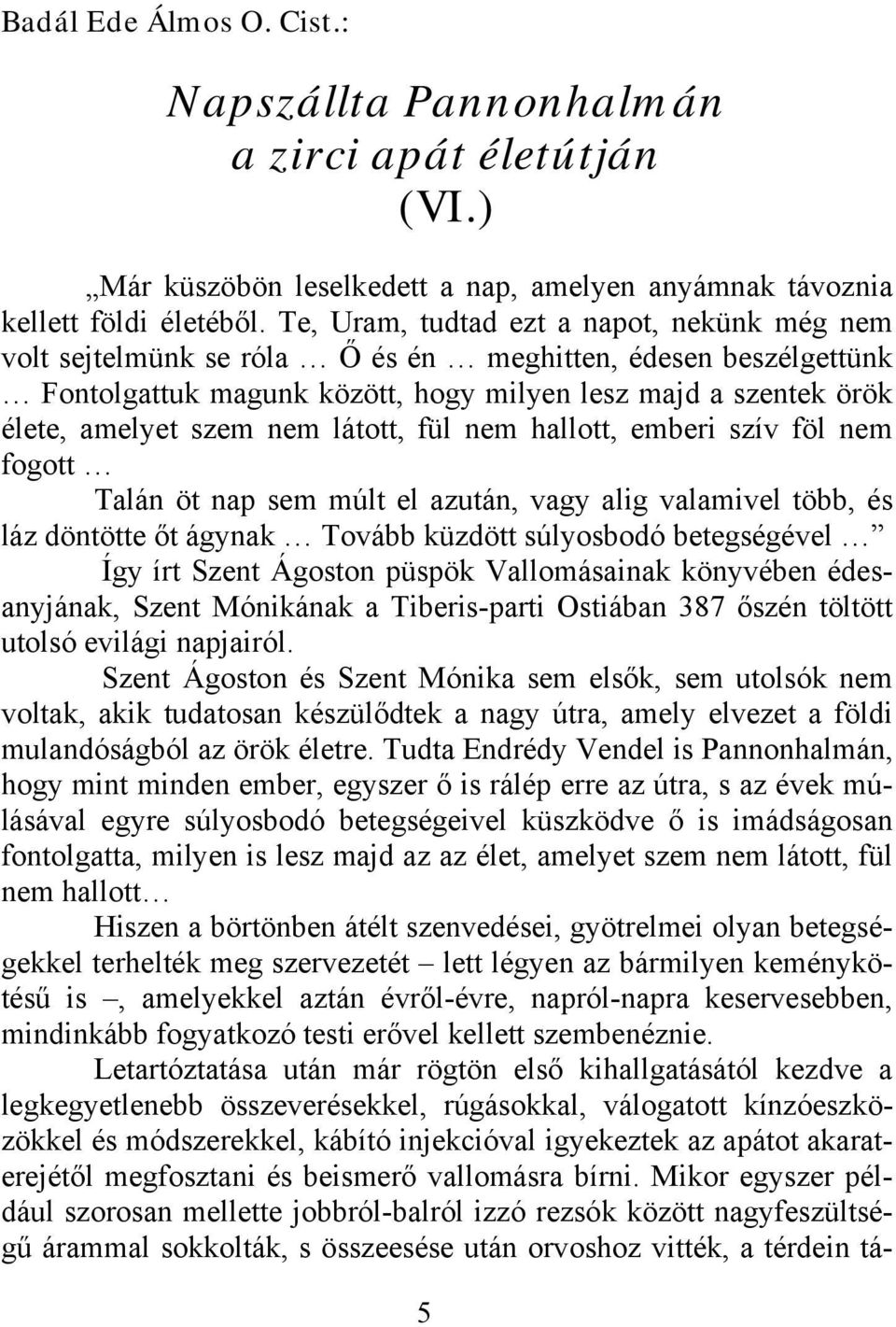 látott, fül nem hallott, emberi szív föl nem fogott Talán öt nap sem múlt el azután, vagy alig valamivel több, és láz döntötte őt ágynak Tovább küzdött súlyosbodó betegségével Így írt Szent Ágoston