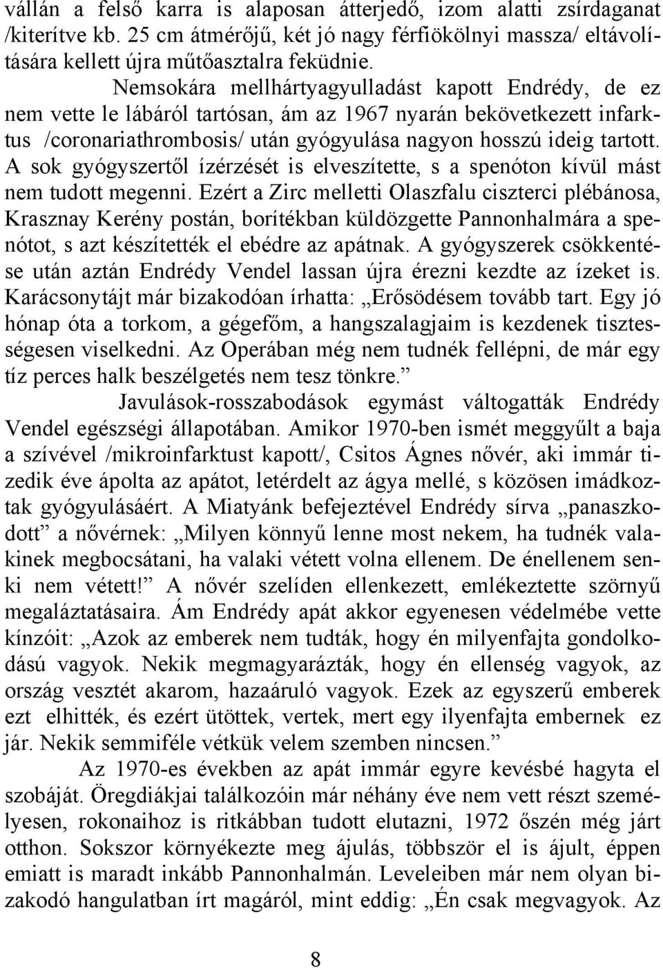 A sok gyógyszertől ízérzését is elveszítette, s a spenóton kívül mást nem tudott megenni.