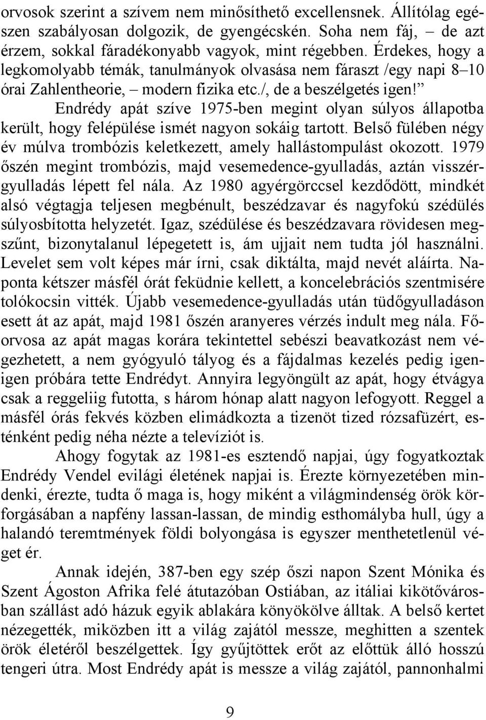 Endrédy apát szíve 1975-ben megint olyan súlyos állapotba került, hogy felépülése ismét nagyon sokáig tartott. Belső fülében négy év múlva trombózis keletkezett, amely hallástompulást okozott.